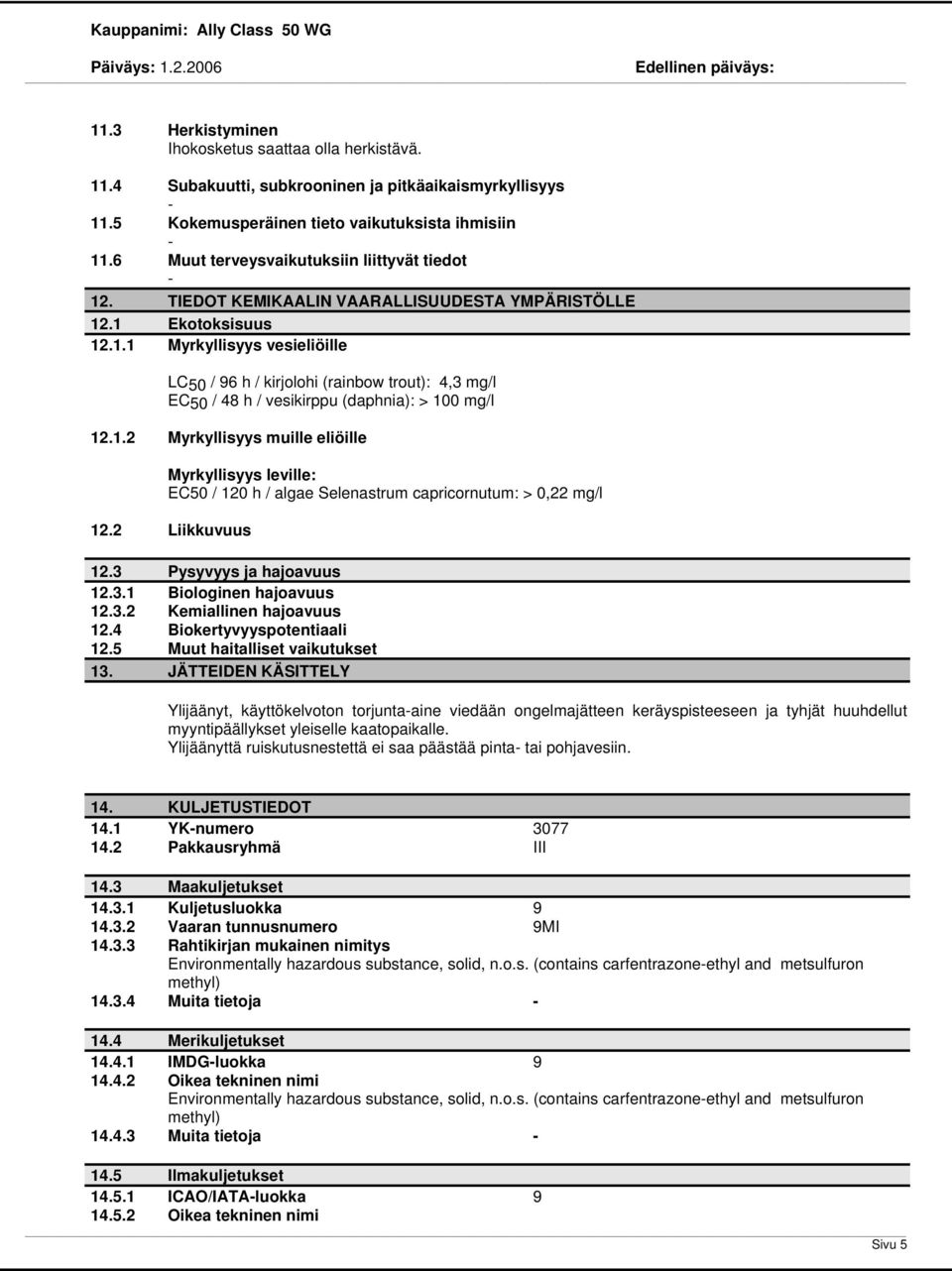 1.2 Myrkyllisyys muille eliöille Myrkyllisyys leville: EC50 / 120 h / algae Selenastrum capricornutum: > 0,22 mg/l 12.2 Liikkuvuus 12.3 Pysyvyys ja hajoavuus 12.3.1 Biologinen hajoavuus 12.3.2 Kemiallinen hajoavuus 12.