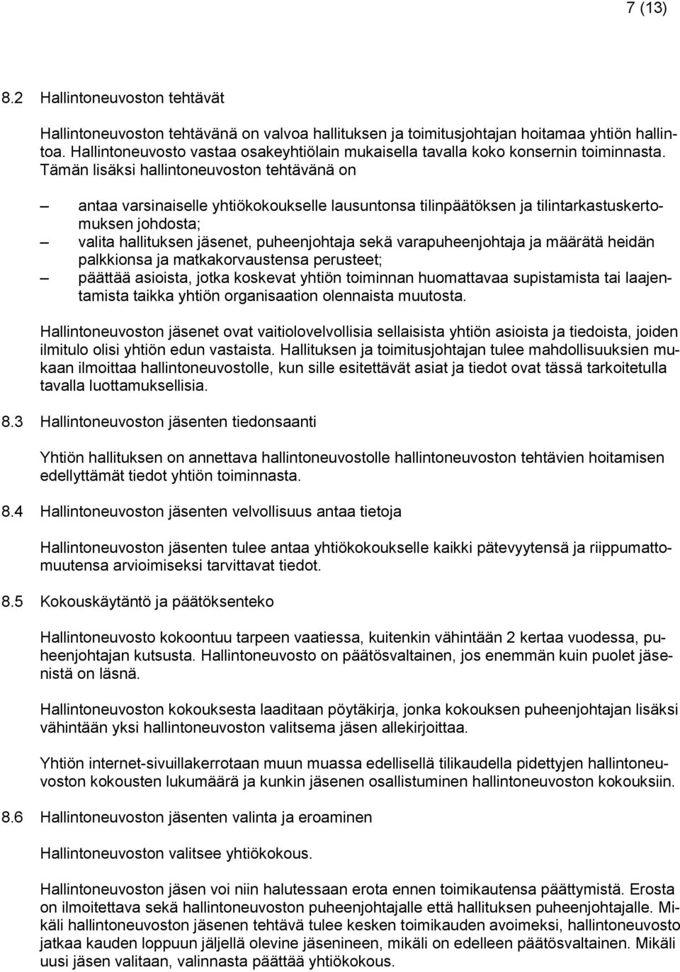 Tämän lisäksi hallintoneuvoston tehtävänä on antaa varsinaiselle yhtiökokoukselle lausuntonsa tilinpäätöksen ja tilintarkastuskertomuksen johdosta; valita hallituksen jäsenet, puheenjohtaja sekä