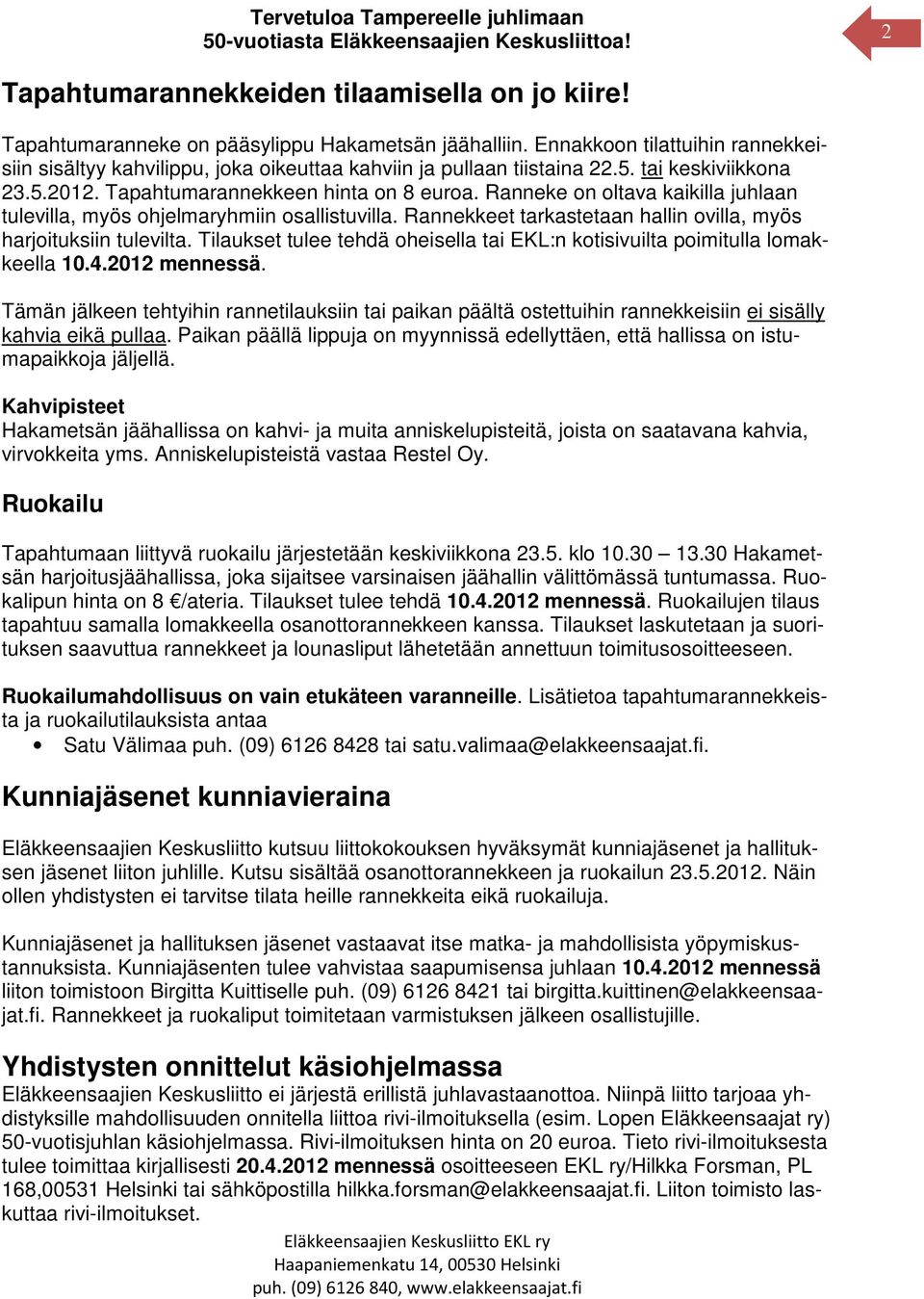 Ranneke on oltava kaikilla juhlaan tulevilla, myös ohjelmaryhmiin osallistuvilla. Rannekkeet tarkastetaan hallin ovilla, myös harjoituksiin tulevilta.