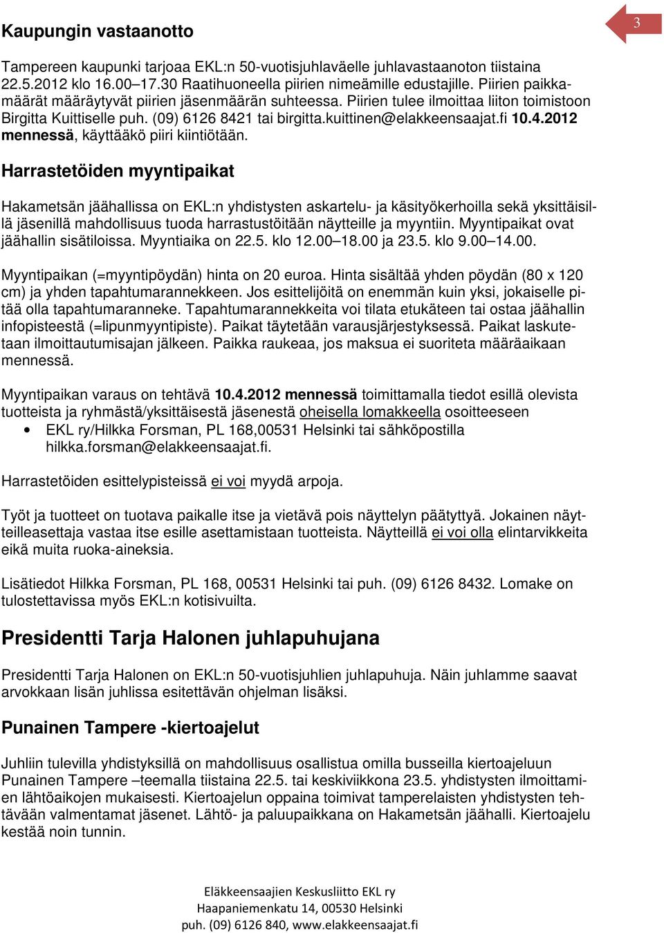 Harrastetöiden myyntipaikat Hakametsän jäähallissa on EKL:n yhdistysten askartelu- ja käsityökerhoilla sekä yksittäisillä jäsenillä mahdollisuus tuoda harrastustöitään näytteille ja myyntiin.