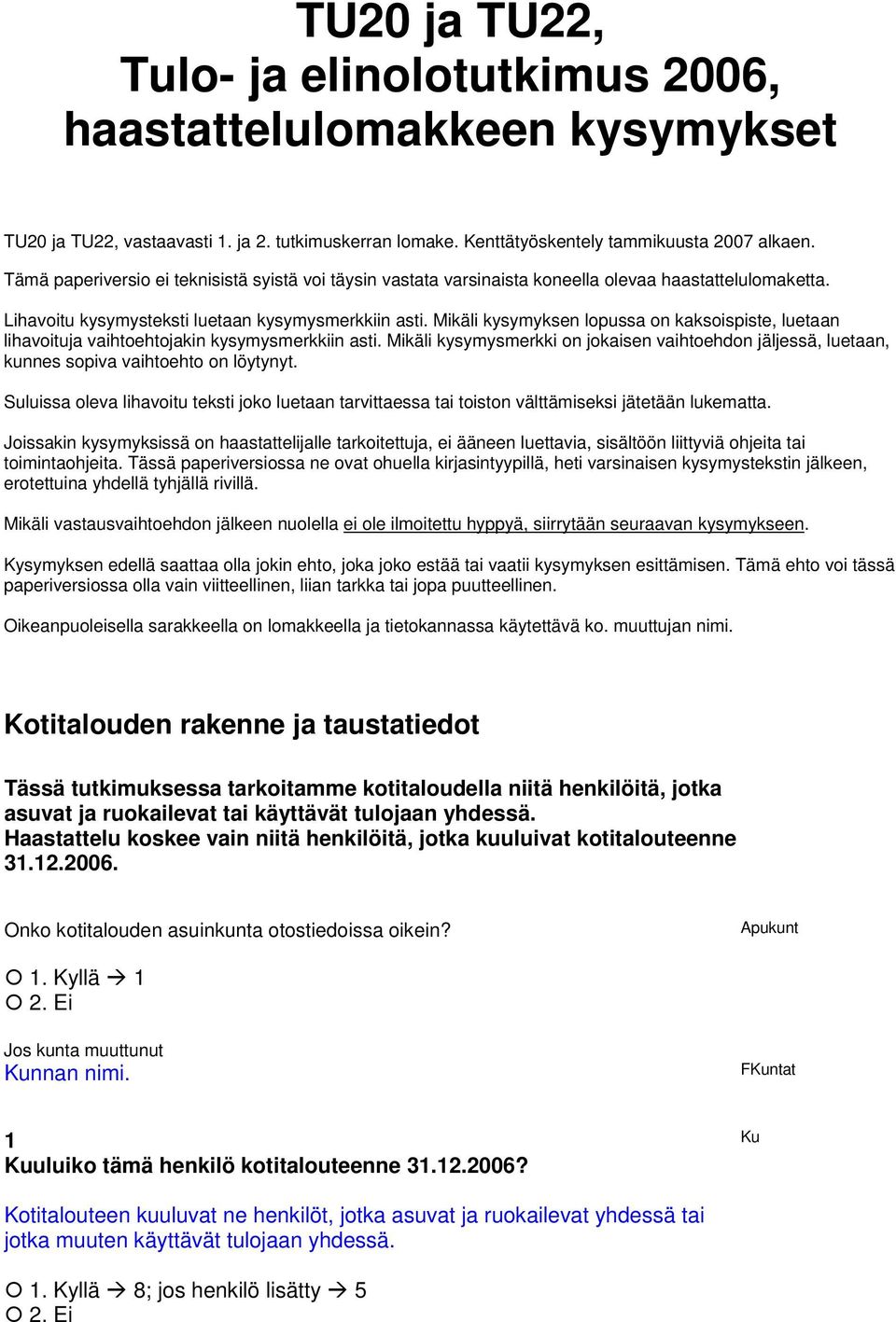 Mikäli kysymyksen lopussa on kaksoispiste, luetaan lihavoituja vaihtoehtojakin kysymysmerkkiin asti.