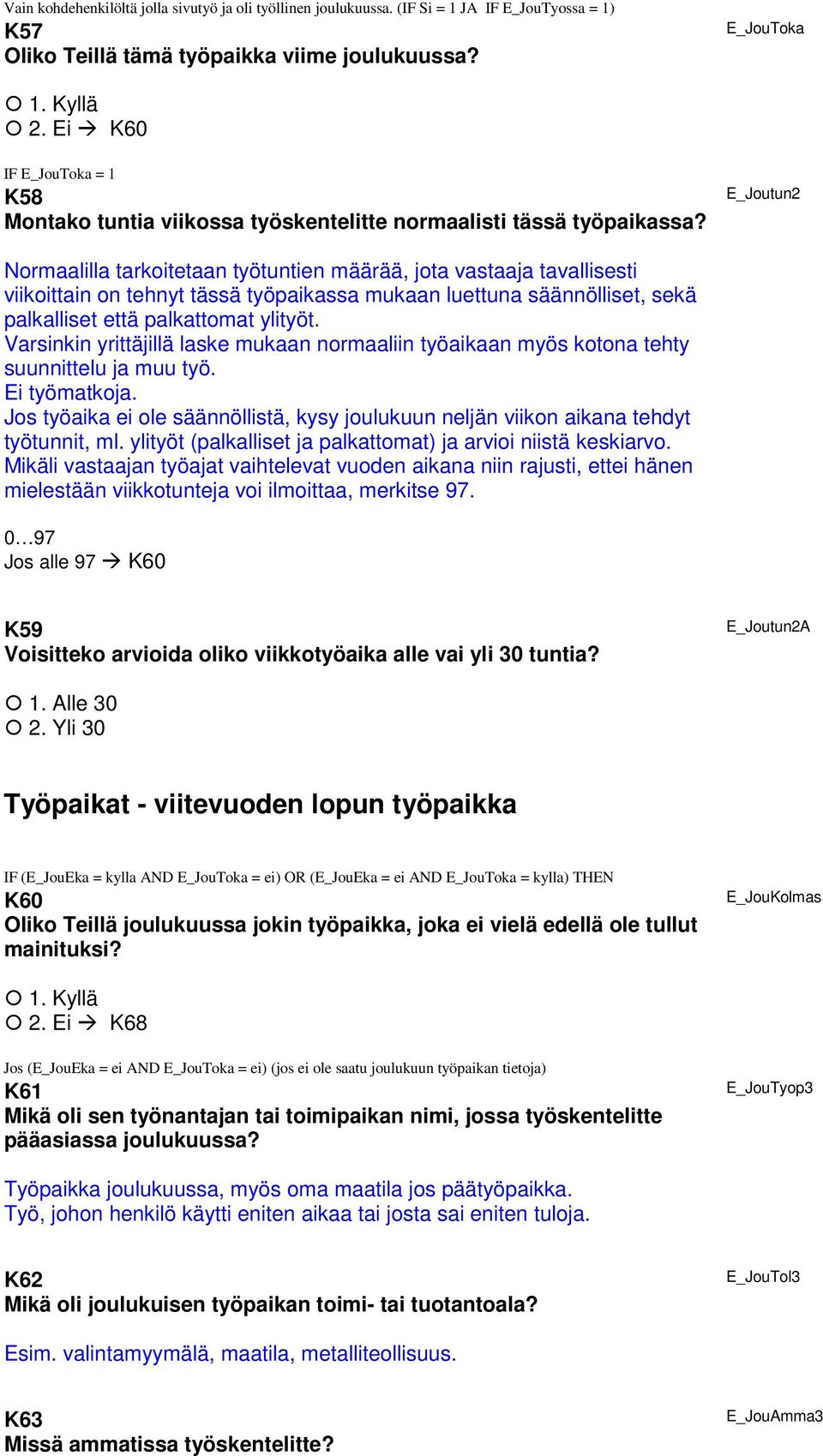 E_Joutun2 Normaalilla tarkoitetaan työtuntien määrää, jota vastaaja tavallisesti viikoittain on tehnyt tässä työpaikassa mukaan luettuna säännölliset, sekä palkalliset että palkattomat ylityöt.