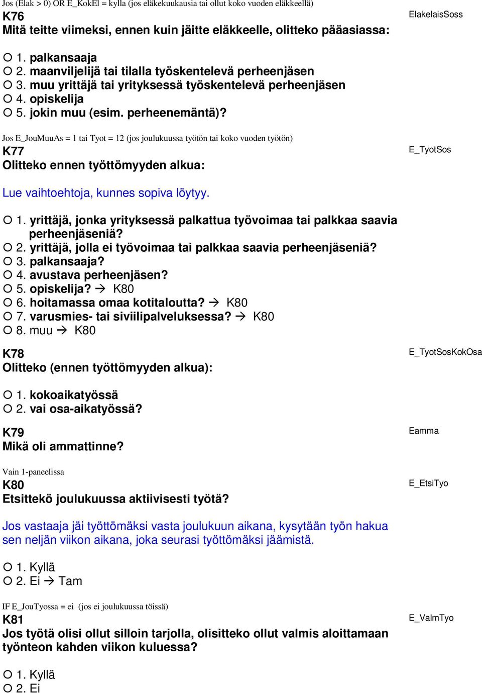 Jos E_JouMuuAs = 1 tai Tyot = 12 (jos joulukuussa työtön tai koko vuoden työtön) K77 Olitteko ennen työttömyyden alkua: E_TyotSos Lue vaihtoehtoja, kunnes sopiva löytyy. 1. yrittäjä, jonka yrityksessä palkattua työvoimaa tai palkkaa saavia perheenjäseniä?