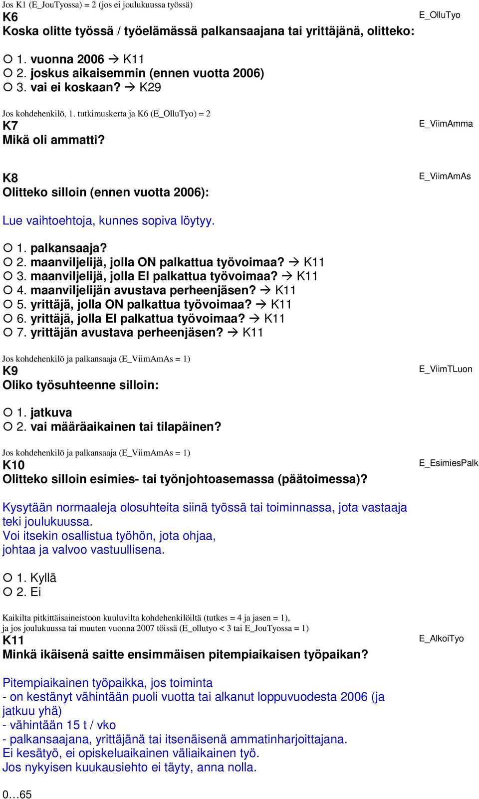 E_ViimAmma K8 Olitteko silloin (ennen vuotta 2006): E_ViimAmAs Lue vaihtoehtoja, kunnes sopiva löytyy. 1. palkansaaja? 2. maanviljelijä, jolla ON palkattua työvoimaa? K11 3.