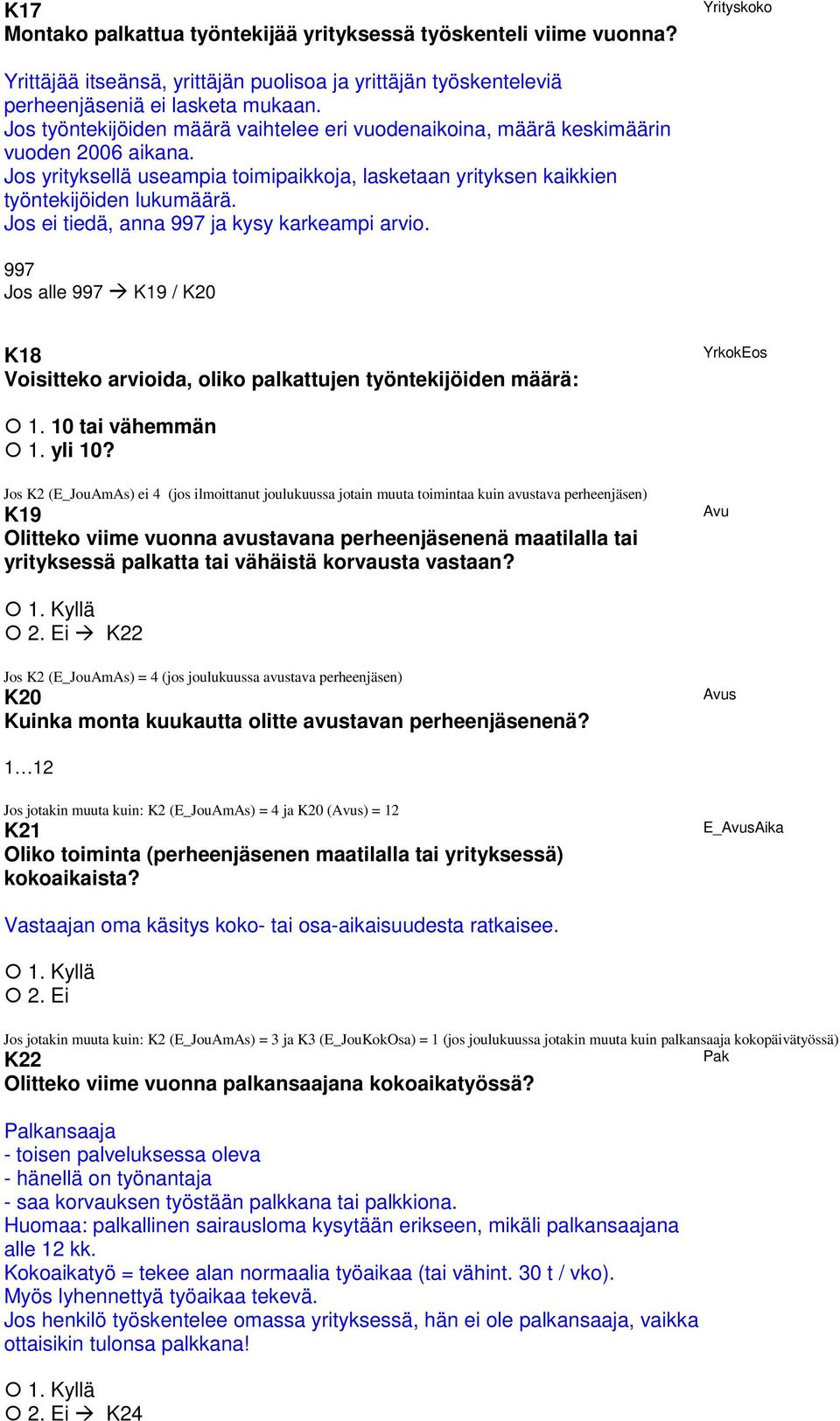 Jos ei tiedä, anna 997 ja kysy karkeampi arvio. 997 Jos alle 997 K19 / K20 K18 Voisitteko arvioida, oliko palkattujen työntekijöiden määrä: YrkokEos 1. 10 tai vähemmän 1. yli 10?