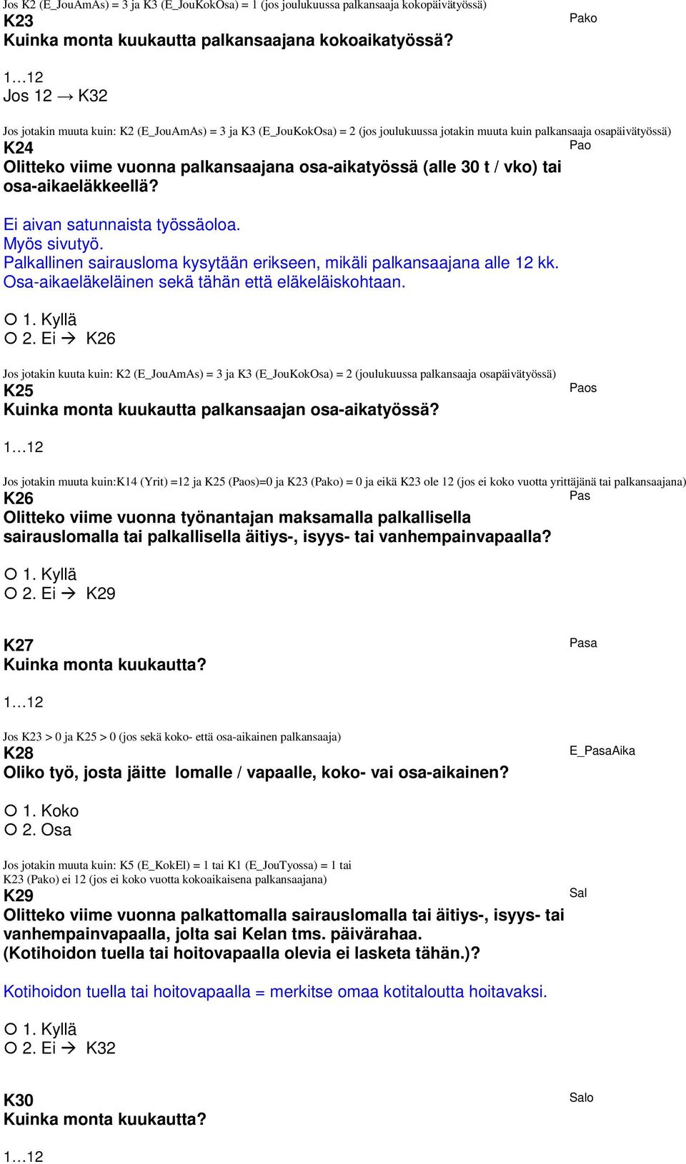 osa-aikatyössä (alle 30 t / vko) tai osa-aikaeläkkeellä? Ei aivan satunnaista työssäoloa. Myös sivutyö. Palkallinen sairausloma kysytään erikseen, mikäli palkansaajana alle 12 kk.