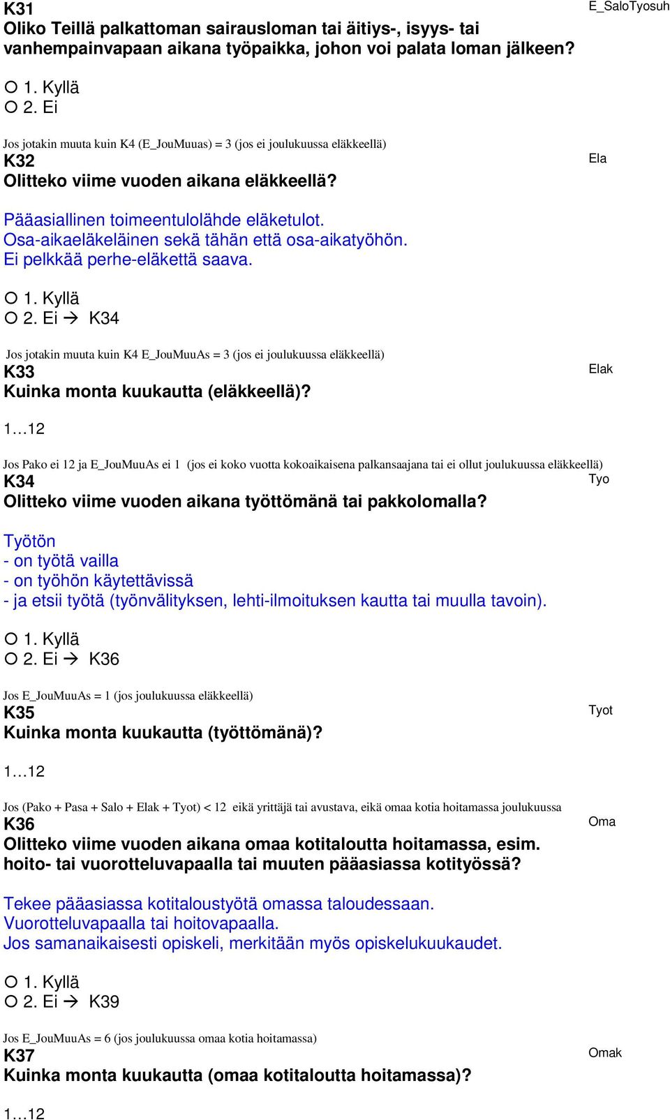 Osa-aikaeläkeläinen sekä tähän että osa-aikatyöhön. Ei pelkkää perhe-eläkettä saava.