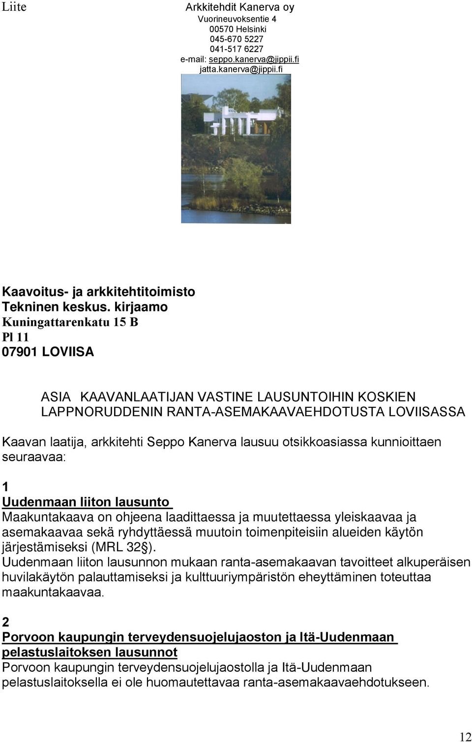 lausuu otsikkoasiassa kunnioittaen seuraavaa: 1 Uudenmaan liiton lausunto Maakuntakaava on ohjeena laadittaessa ja muutettaessa yleiskaavaa ja asemakaavaa sekä ryhdyttäessä muutoin toimenpiteisiin