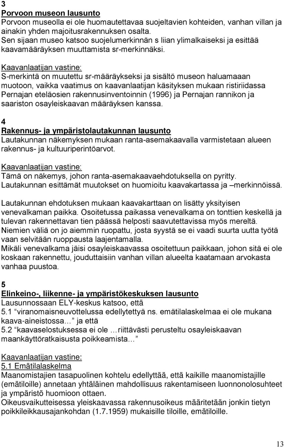 Kaavanlaatijan vastine: S-merkintä on muutettu sr-määräykseksi ja sisältö museon haluamaaan muotoon, vaikka vaatimus on kaavanlaatijan käsityksen mukaan ristiriidassa Pernajan eteläosien