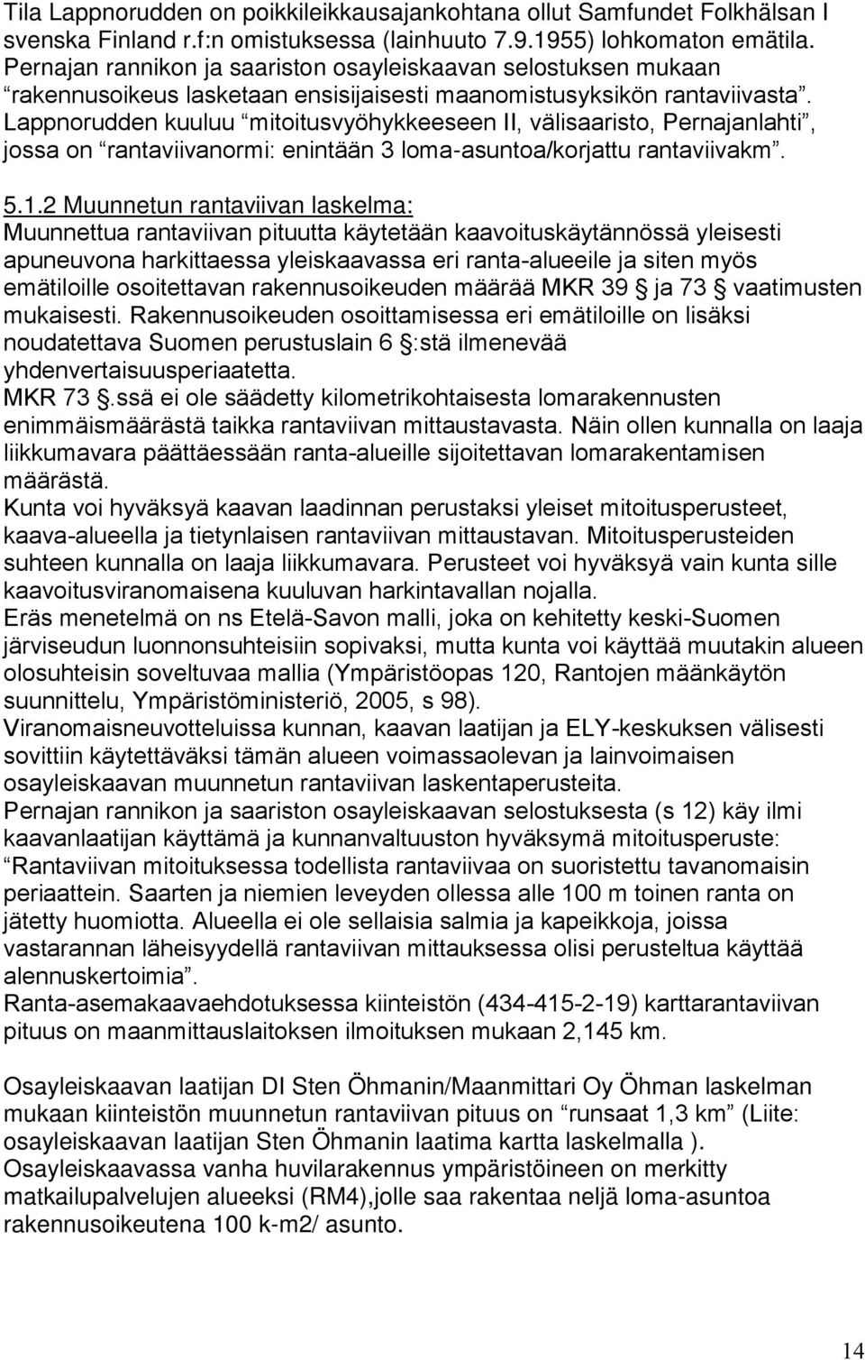 Lappnorudden kuuluu mitoitusvyöhykkeeseen II, välisaaristo, Pernajanlahti, jossa on rantaviivanormi: enintään 3 loma-asuntoa/korjattu rantaviivakm. 5.1.
