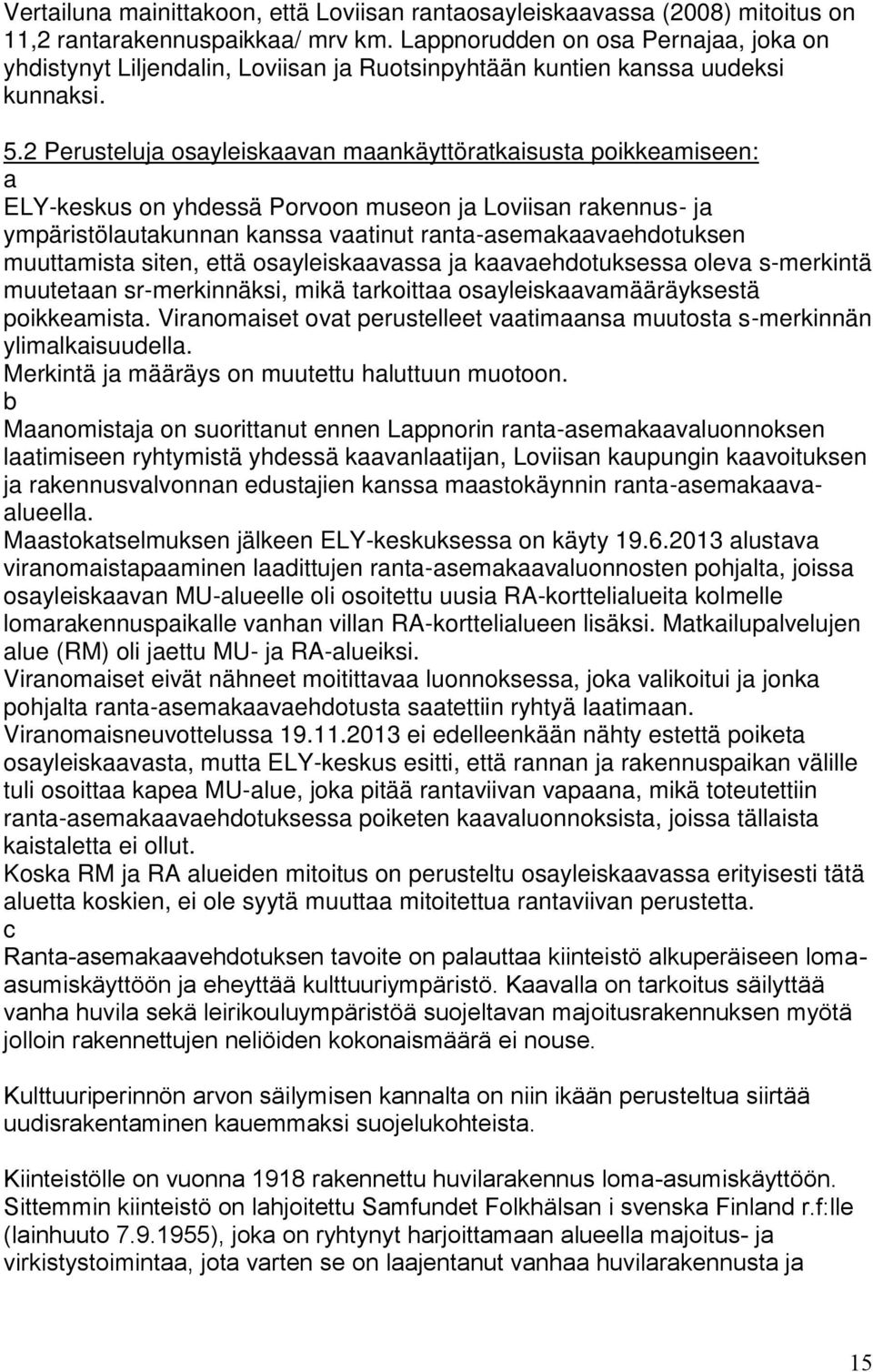 2 Perusteluja osayleiskaavan maankäyttöratkaisusta poikkeamiseen: a ELY-keskus on yhdessä Porvoon museon ja Loviisan rakennus- ja ympäristölautakunnan kanssa vaatinut ranta-asemakaavaehdotuksen