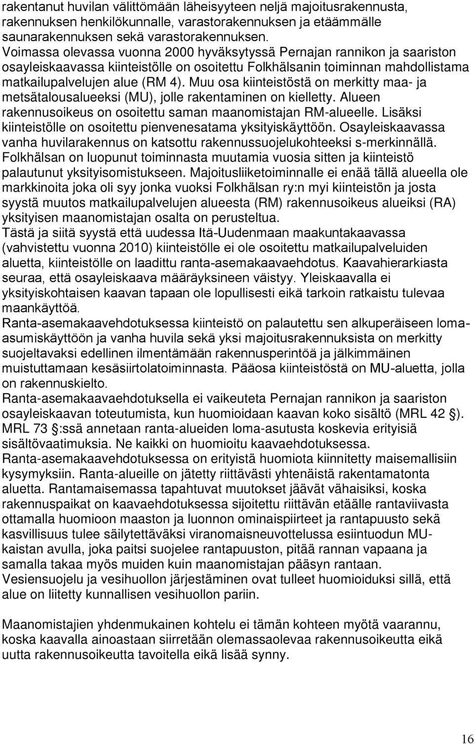 Muu osa kiinteistöstä on merkitty maa- ja metsätalousalueeksi (MU), jolle rakentaminen on kielletty. Alueen rakennusoikeus on osoitettu saman maanomistajan RM-alueelle.