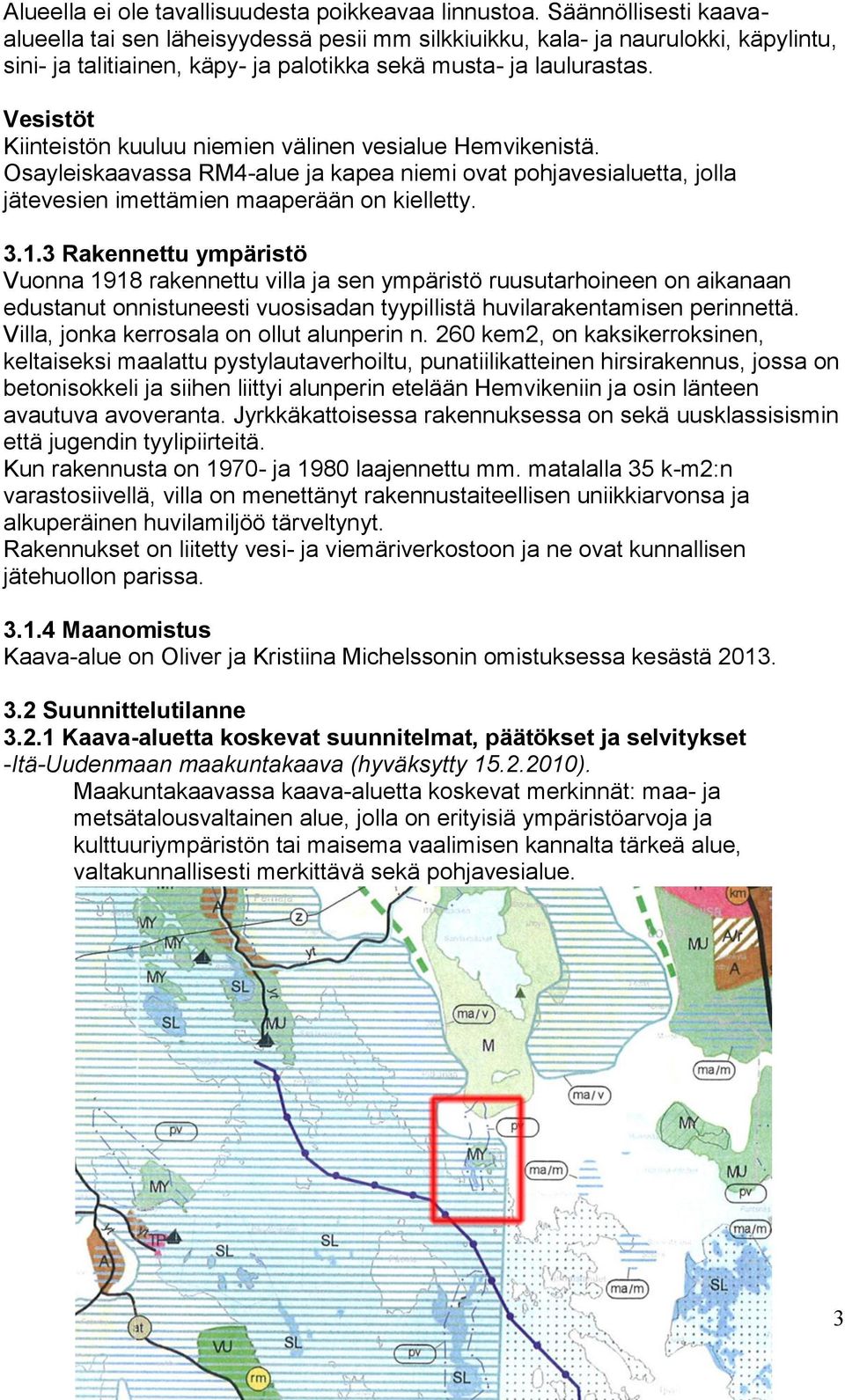Vesistöt Kiinteistön kuuluu niemien välinen vesialue Hemvikenistä. Osayleiskaavassa RM4-alue ja kapea niemi ovat pohjavesialuetta, jolla jätevesien imettämien maaperään on kielletty. 3.1.