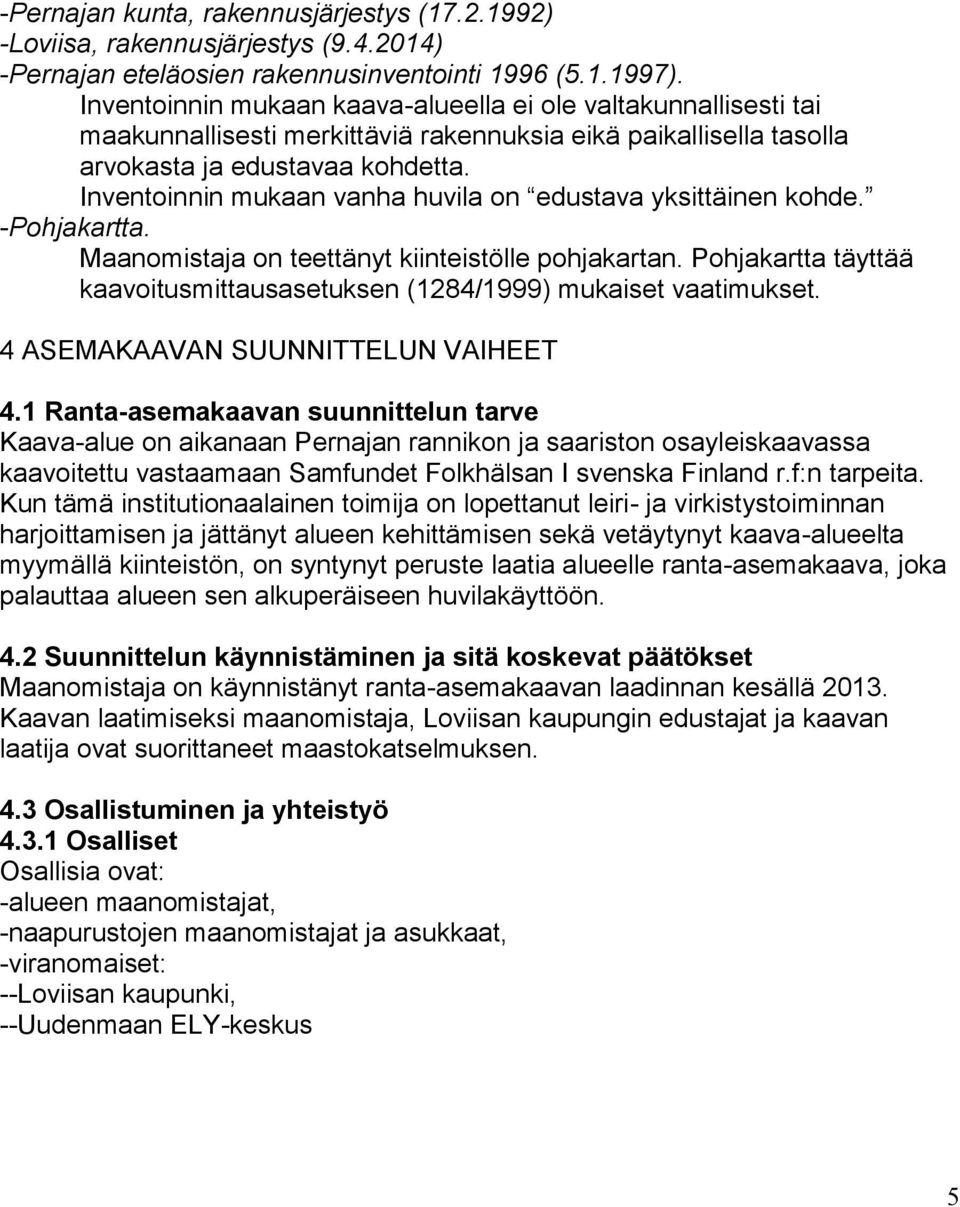 Inventoinnin mukaan vanha huvila on edustava yksittäinen kohde. -Pohjakartta. Maanomistaja on teettänyt kiinteistölle pohjakartan.