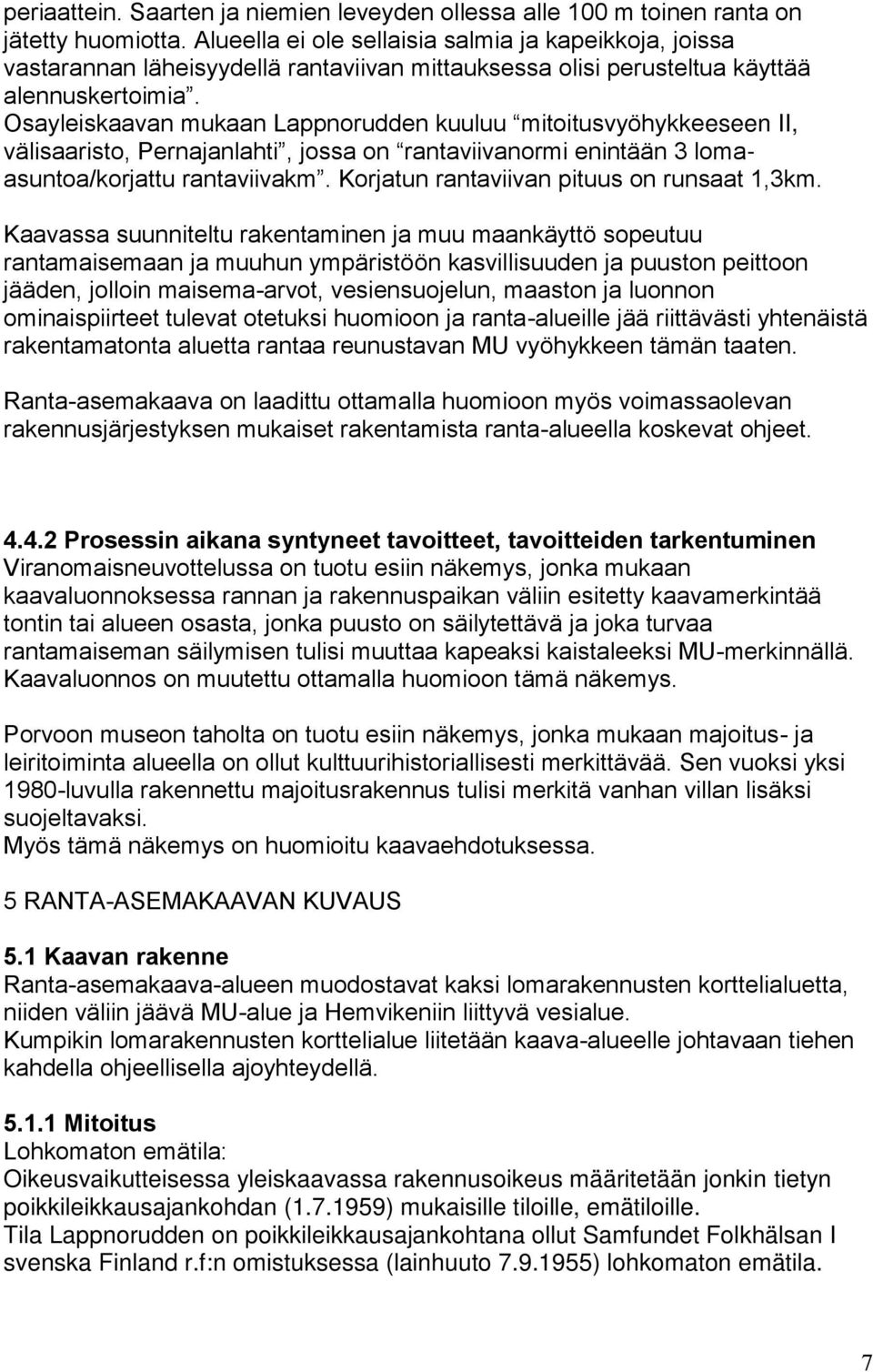 Osayleiskaavan mukaan Lappnorudden kuuluu mitoitusvyöhykkeeseen II, välisaaristo, Pernajanlahti, jossa on rantaviivanormi enintään 3 lomaasuntoa/korjattu rantaviivakm.