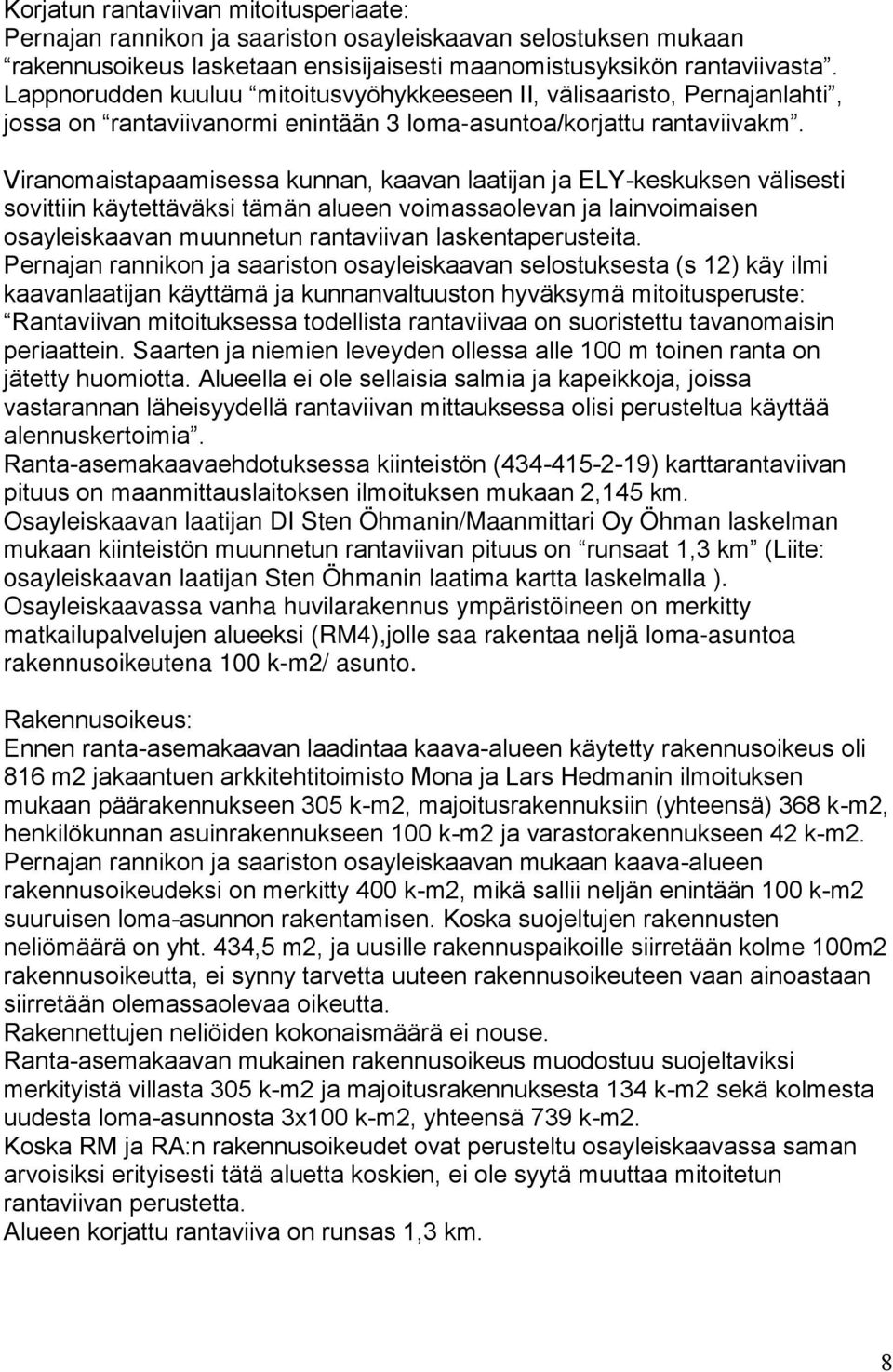 Viranomaistapaamisessa kunnan, kaavan laatijan ja ELY-keskuksen välisesti sovittiin käytettäväksi tämän alueen voimassaolevan ja lainvoimaisen osayleiskaavan muunnetun rantaviivan laskentaperusteita.