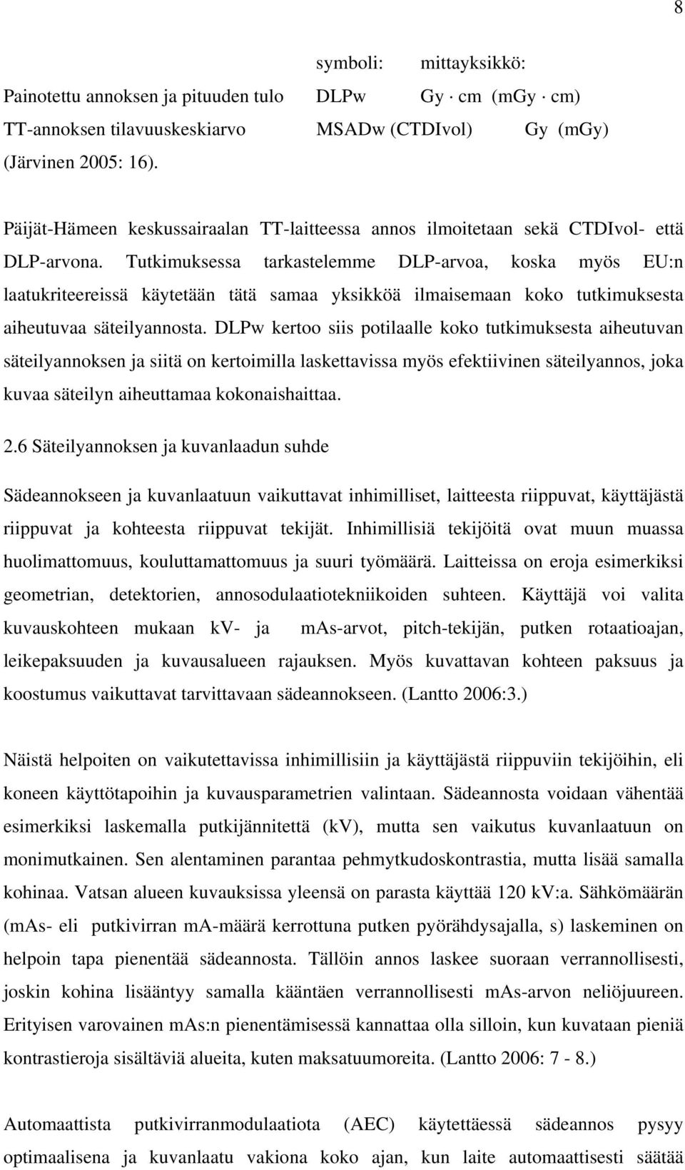 Tutkimuksessa tarkastelemme DLP-arvoa, koska myös EU:n laatukriteereissä käytetään tätä samaa yksikköä ilmaisemaan koko tutkimuksesta aiheutuvaa säteilyannosta.