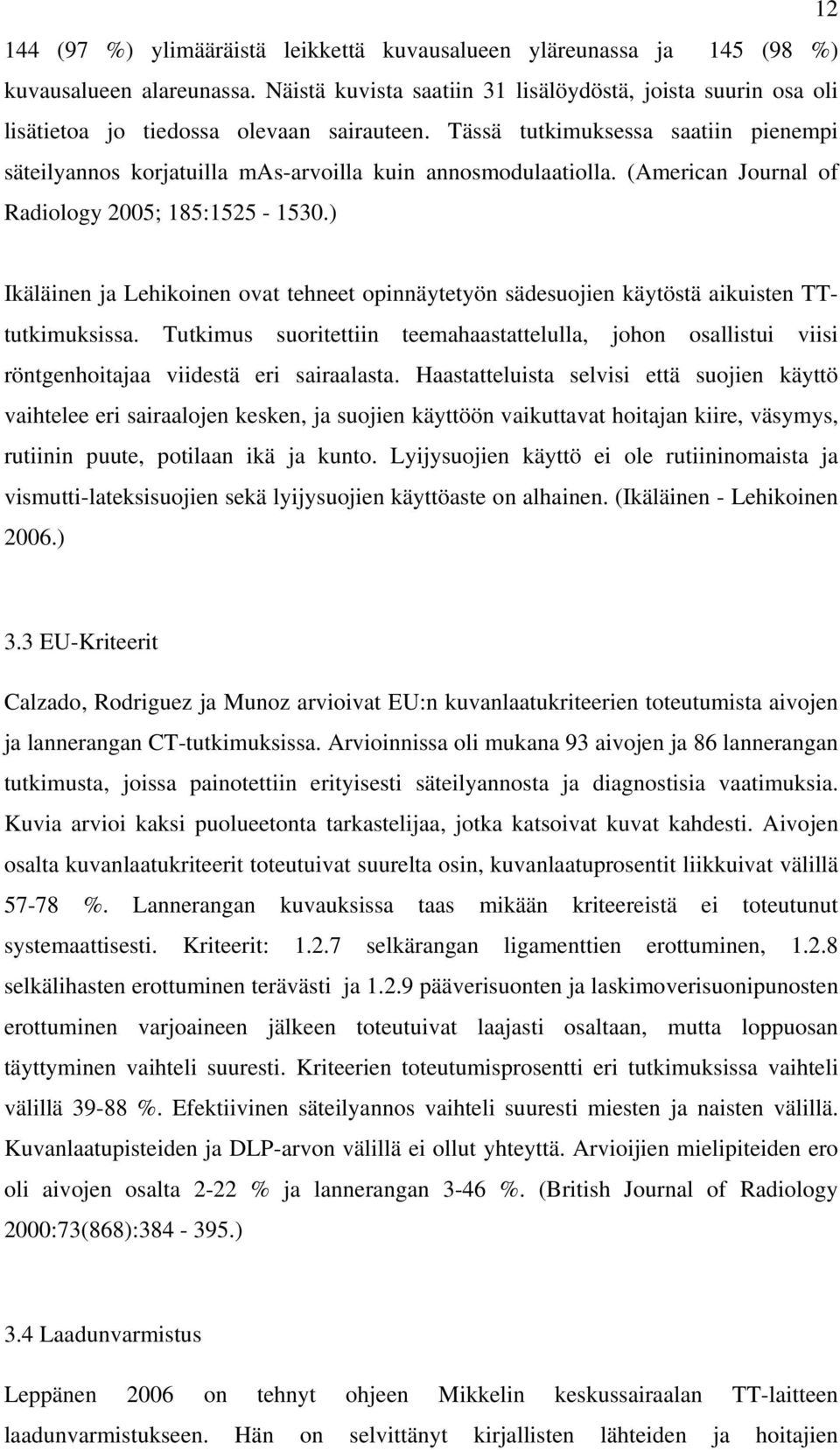 Tässä tutkimuksessa saatiin pienempi säteilyannos korjatuilla mas-arvoilla kuin annosmodulaatiolla. (American Journal of Radiology 2005; 185:1525-1530.