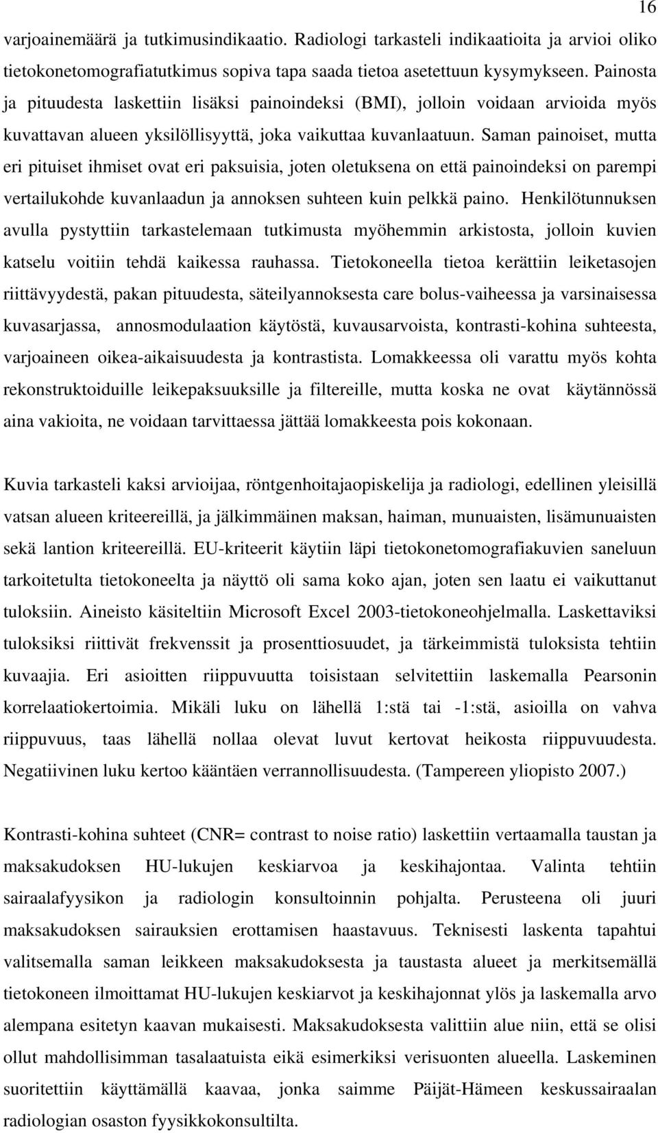 Saman painoiset, mutta eri pituiset ihmiset ovat eri paksuisia, joten oletuksena on että painoindeksi on parempi vertailukohde kuvanlaadun ja annoksen suhteen kuin pelkkä paino.