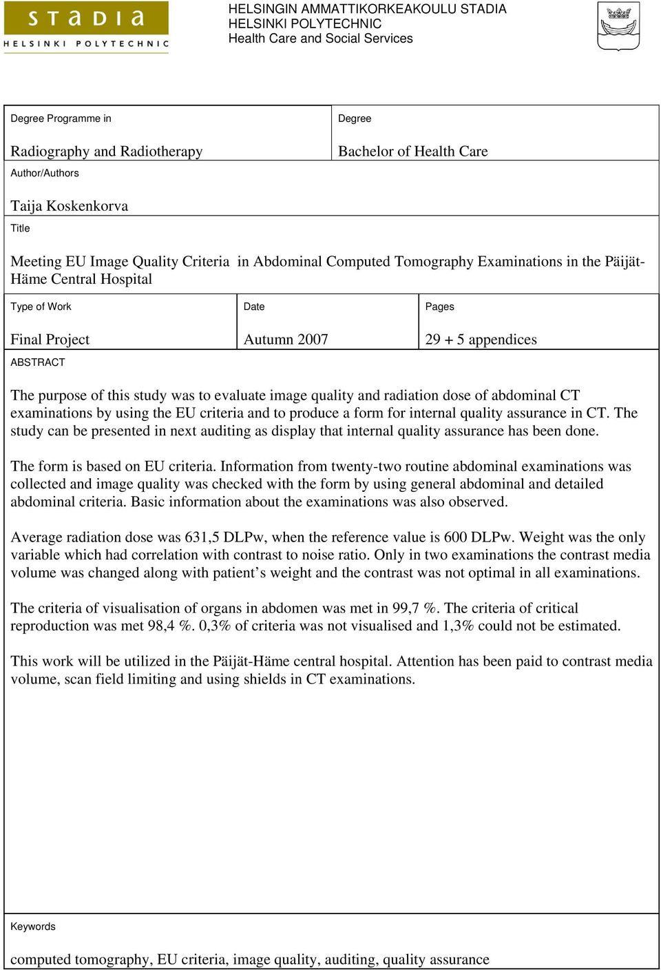 5 appendices The purpose of this study was to evaluate image quality and radiation dose of abdominal CT examinations by using the EU criteria and to produce a form for internal quality assurance in