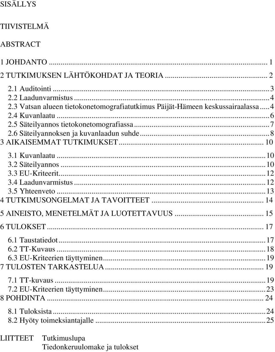 ..8 3 AIKAISEMMAT TUTKIMUKSET... 10 3.1 Kuvanlaatu...10 3.2 Säteilyannos...10 3.3 EU-Kriteerit...12 3.4 Laadunvarmistus...12 3.5 Yhteenveto...13 4 TUTKIMUSONGELMAT JA TAVOITTEET.