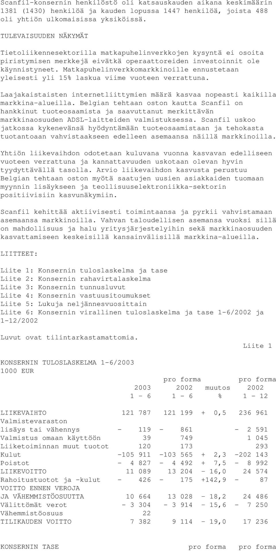 Matkapuhelinverkkomarkkinoille ennustetaan yleisesti yli 15% laskua viime vuoteen verrattuna. Laajakaistaisten internetliittymien määrä kasvaa nopeasti kaikilla markkina-alueilla.