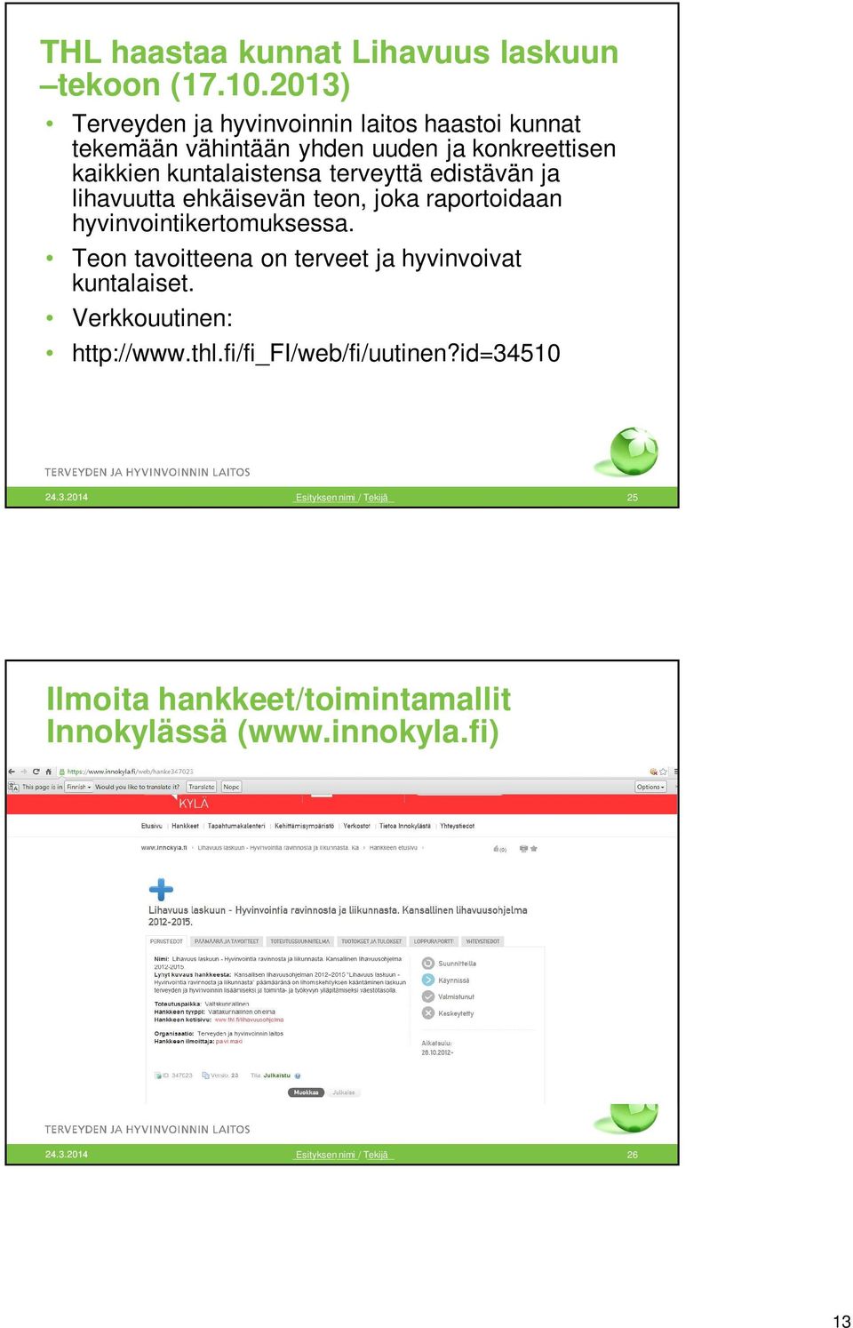 kuntalaistensa terveyttä edistävän ja lihavuutta ehkäisevän teon, joka raportoidaan hyvinvointikertomuksessa.