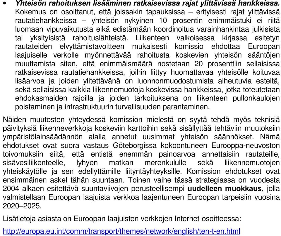 Liikenteen valkoisessa kirjassa esitetyn rautateiden elvyttämistavoitteen mukaisesti komissio ehdottaa Euroopan laajuiselle verkolle myönnettävää rahoitusta koskevien yhteisön sääntöjen muuttamista