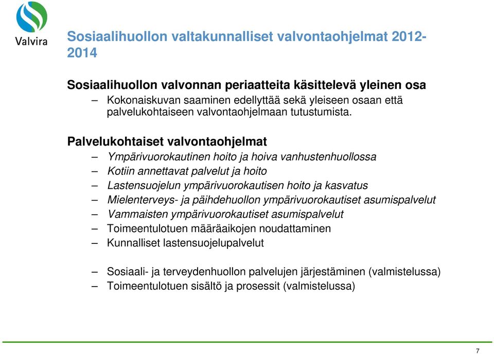 Palvelukohtaiset valvontaohjelmat Ympärivuorokautinen hoito ja hoiva vanhustenhuollossa Kotiin annettavat palvelut ja hoito Lastensuojelun ympärivuorokautisen hoito ja kasvatus