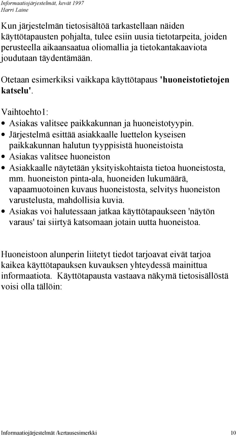 Järjestelmä esittää sikklle luettelon kyseisen pikkkunnn hlutun tyyppisistä huoneistoist Asiks vlitsee huoneiston Asikklle näytetään yksityiskohtist tieto huoneistost, mm.