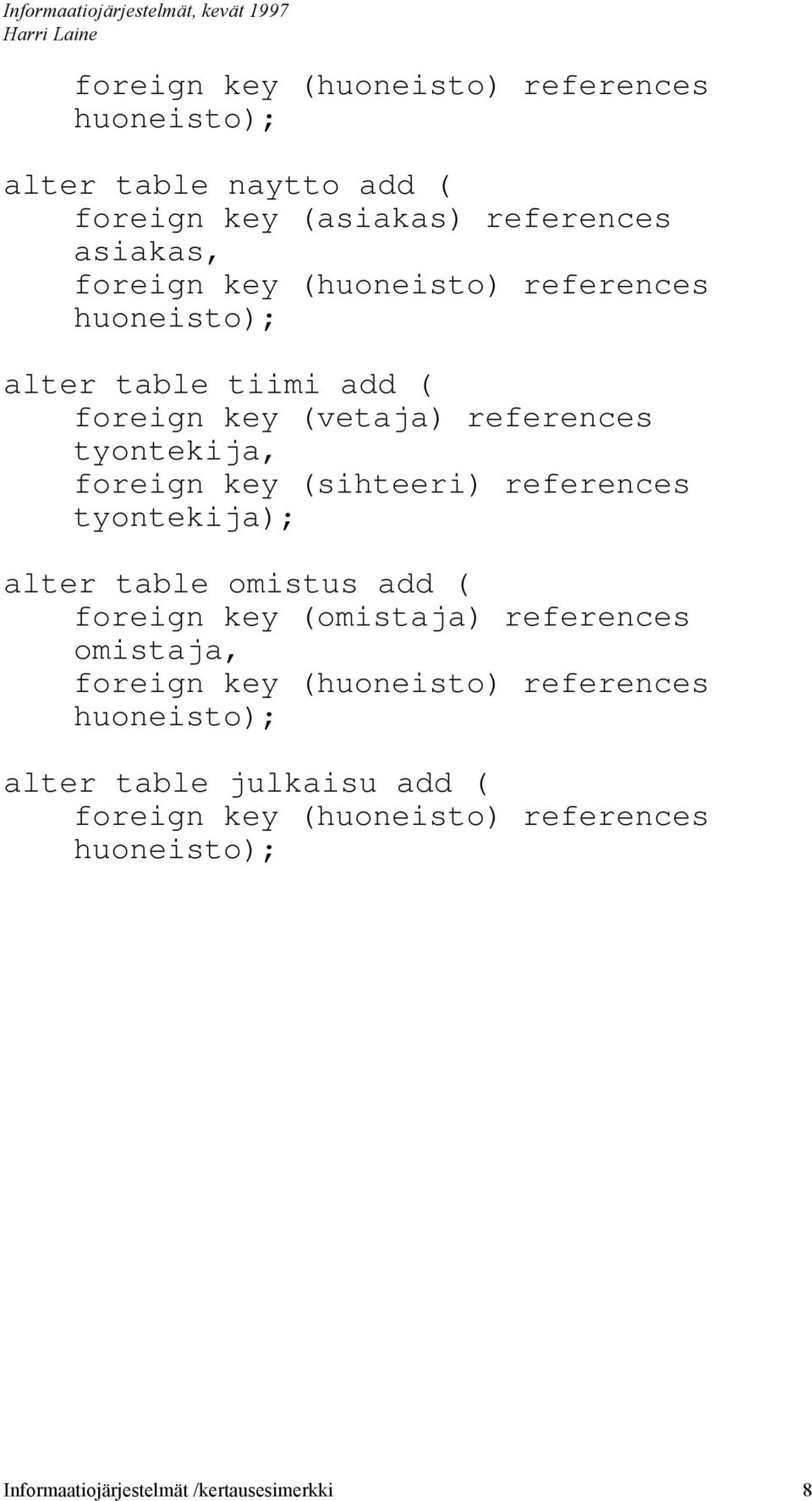 references tyontekij); lter tble omistus dd ( foreign key (omistj) references omistj, foreign key (huoneisto)