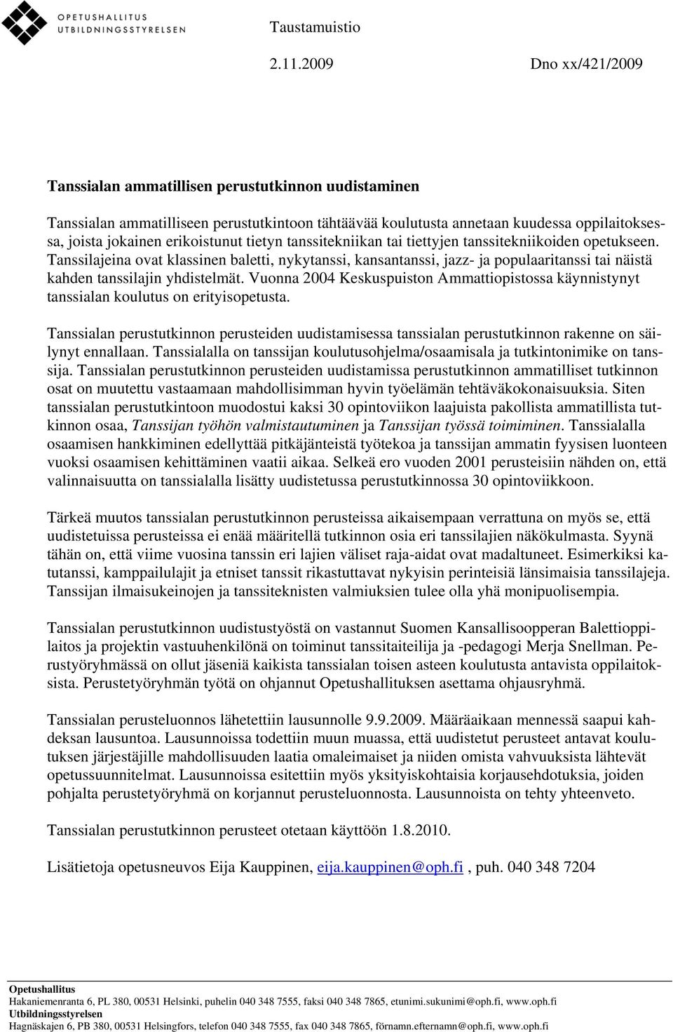 tietyn tanssitekniikan tai tiettyjen tanssitekniikoiden opetukseen. Tanssilajeina ovat klassinen baletti, nykytanssi, kansantanssi, jazz- ja populaaritanssi tai näistä kahden tanssilajin yhdistelmät.