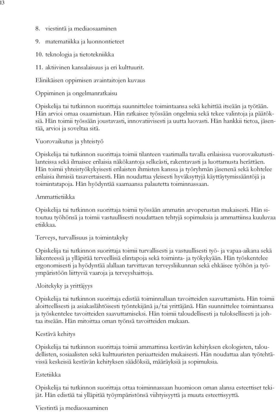 Hän ratkaisee työssään ongelmia sekä tekee valintoja ja päätöksiä. Hän toimii työssään joustavasti, innovatiivisesti ja uutta luovasti. Hän hankkii tietoa, jäsentää, arvioi ja soveltaa sitä.