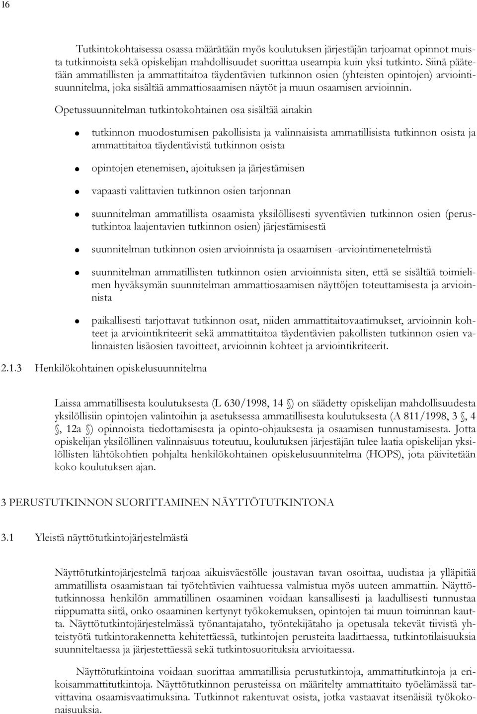 Opetussuunnitelman tutkintokohtainen osa sisältää ainakin tutkinnon muodostumisen pakollisista ja valinnaisista ammatillisista tutkinnon osista ja ammattitaitoa täydentävistä tutkinnon osista