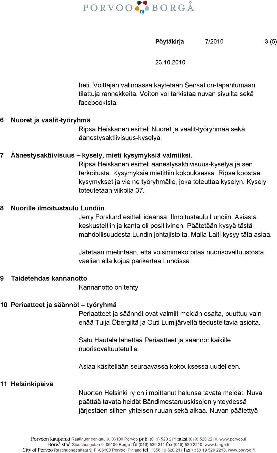 Ripsa Heiskanen esitteli äänestysaktiivisuus-kyselyä ja sen tarkoitusta. Kysymyksiä mietittiin kokouksessa. Ripsa koostaa kysymykset ja vie ne työryhmälle, joka toteuttaa kyselyn.