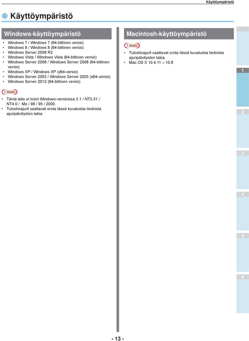Server 00 (x-versio) Windows Server 0 (-bittinen versio) Macintosh-käyttöympäristö Tulostinajurit saattavat erota tässä kuvatuista tiedoista ajuripäivitysten takia.