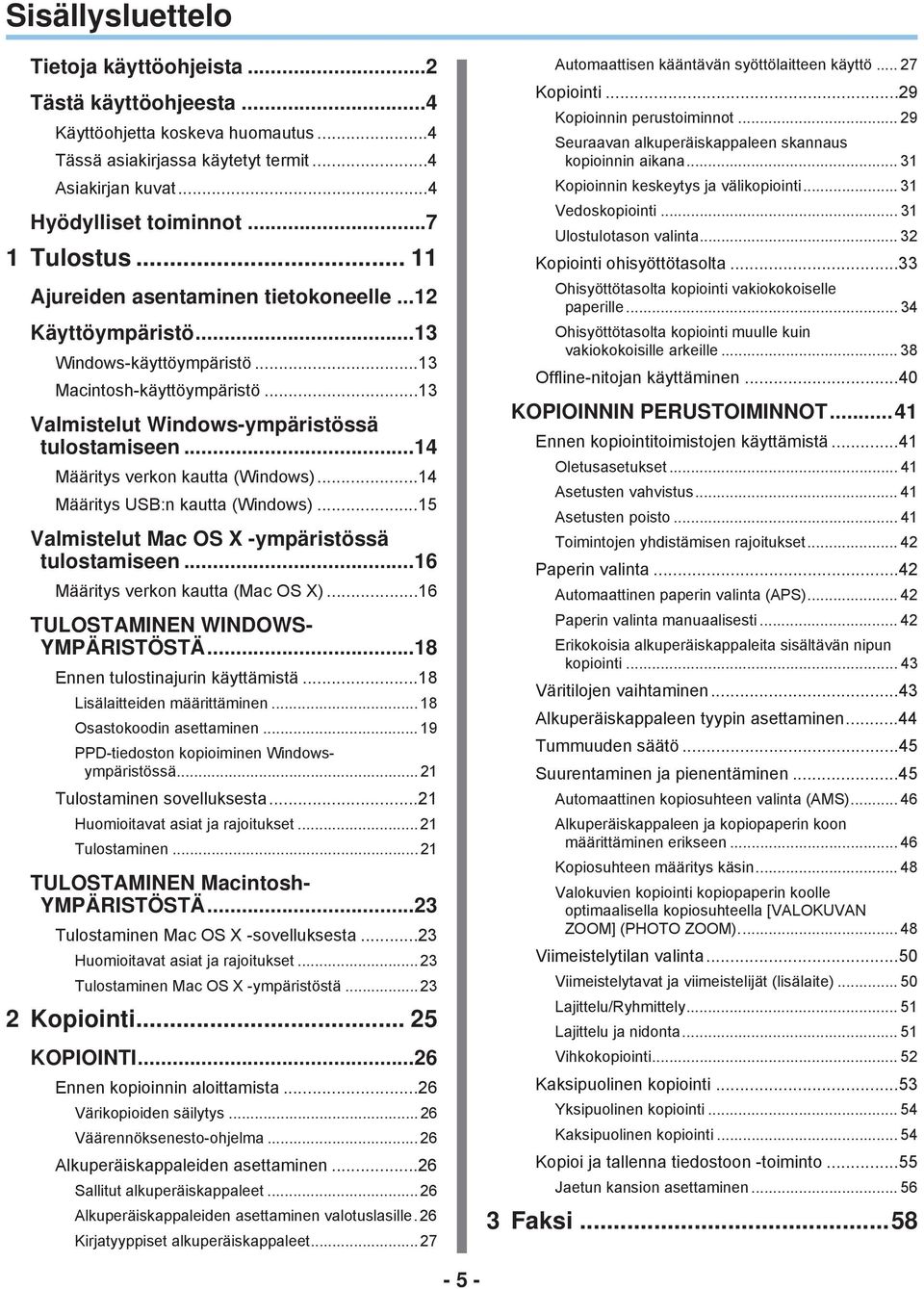 .. Määritys USB:n kautta (Windows)... Valmistelut Mac OS X -ympäristössä tulostamiseen... Määritys verkon kautta (Mac OS X)... TULOSTAMINEN WINDOWS- YMPÄRISTÖSTÄ...8 Ennen tulostinajurin käyttämistä.
