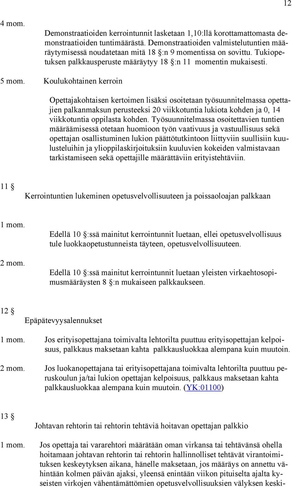 Koulukohtainen kerroin Opettajakohtaisen kertoimen lisäksi osoitetaan työsuunnitelmassa opettajien palkanmaksun perusteeksi 20 viikkotuntia lukiota kohden ja 0, 14 viikkotuntia oppilasta kohden.