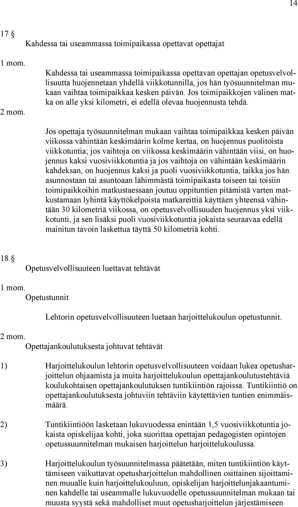 Jos toimipaikkojen välinen matka on alle yksi kilometri, ei edellä olevaa huojennusta tehdä.