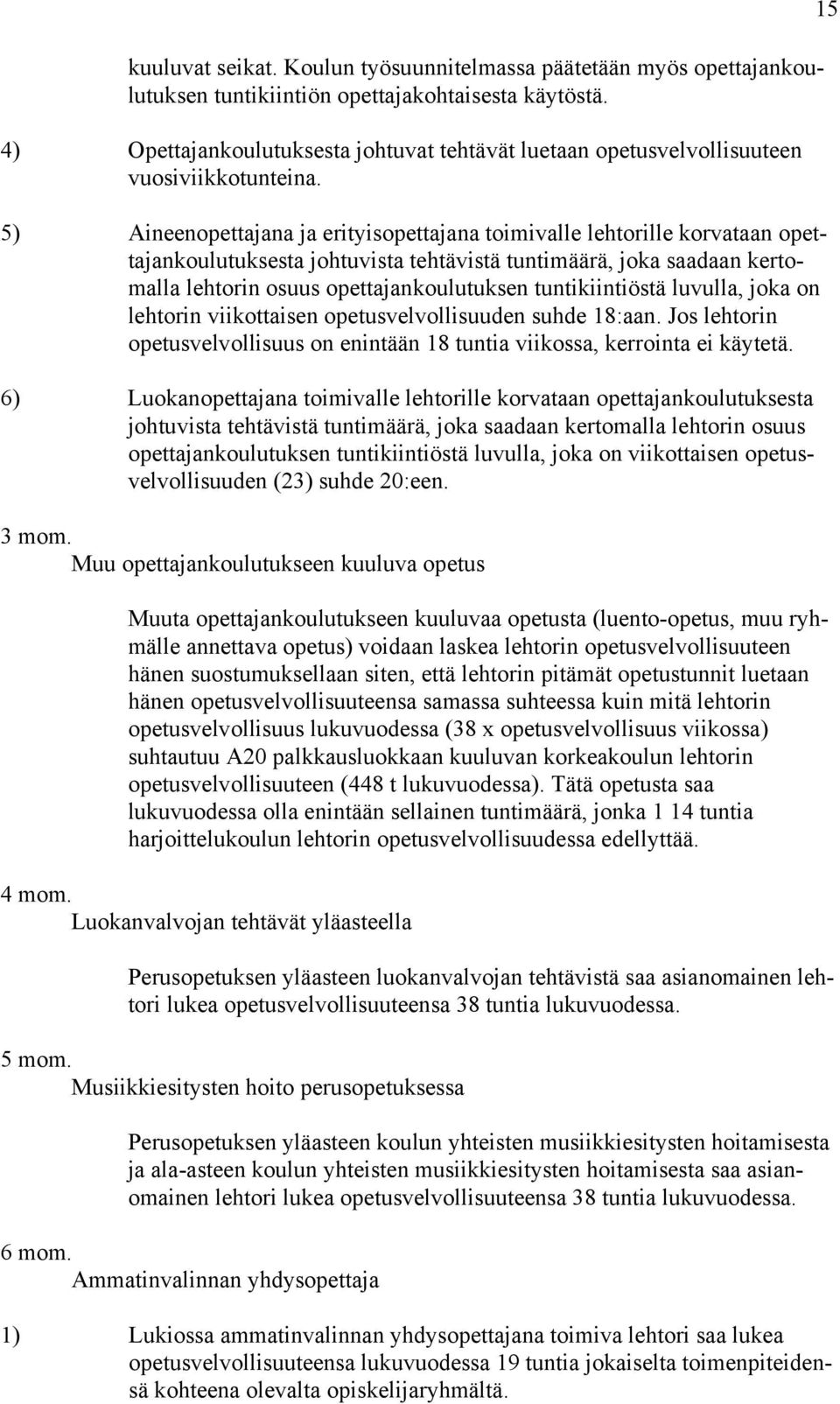 5) Aineenopettajana ja erityisopettajana toimivalle lehtorille korvataan opettajankoulutuksesta johtuvista tehtävistä tuntimäärä, joka saadaan kertomalla lehtorin osuus opettajankoulutuksen