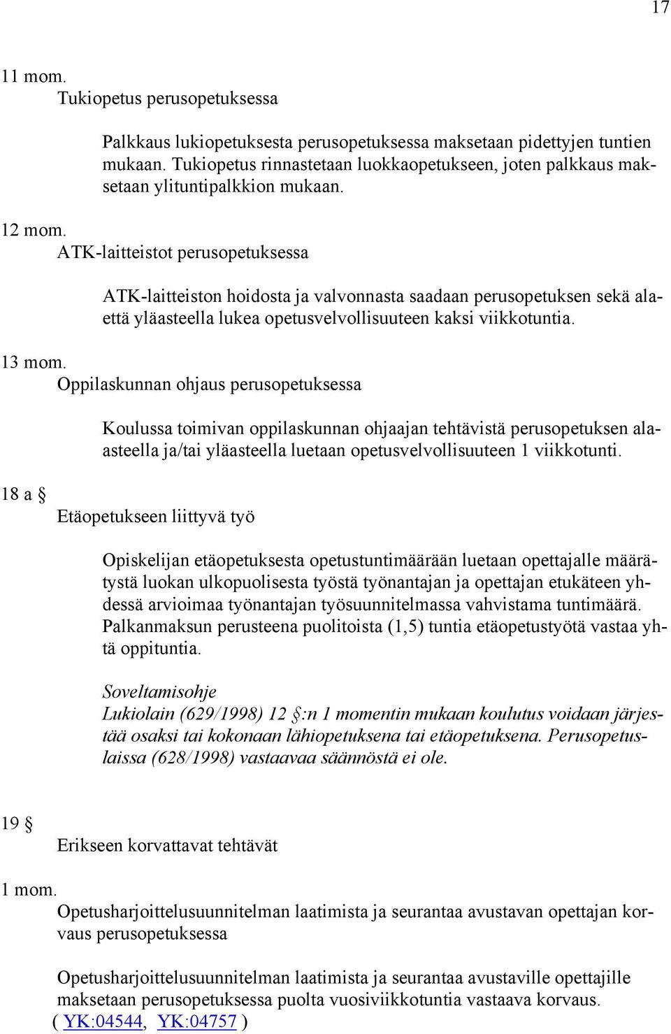 ATK-laitteistot perusopetuksessa ATK-laitteiston hoidosta ja valvonnasta saadaan perusopetuksen sekä alaettä yläasteella lukea opetusvelvollisuuteen kaksi viikkotuntia. 13 mom.