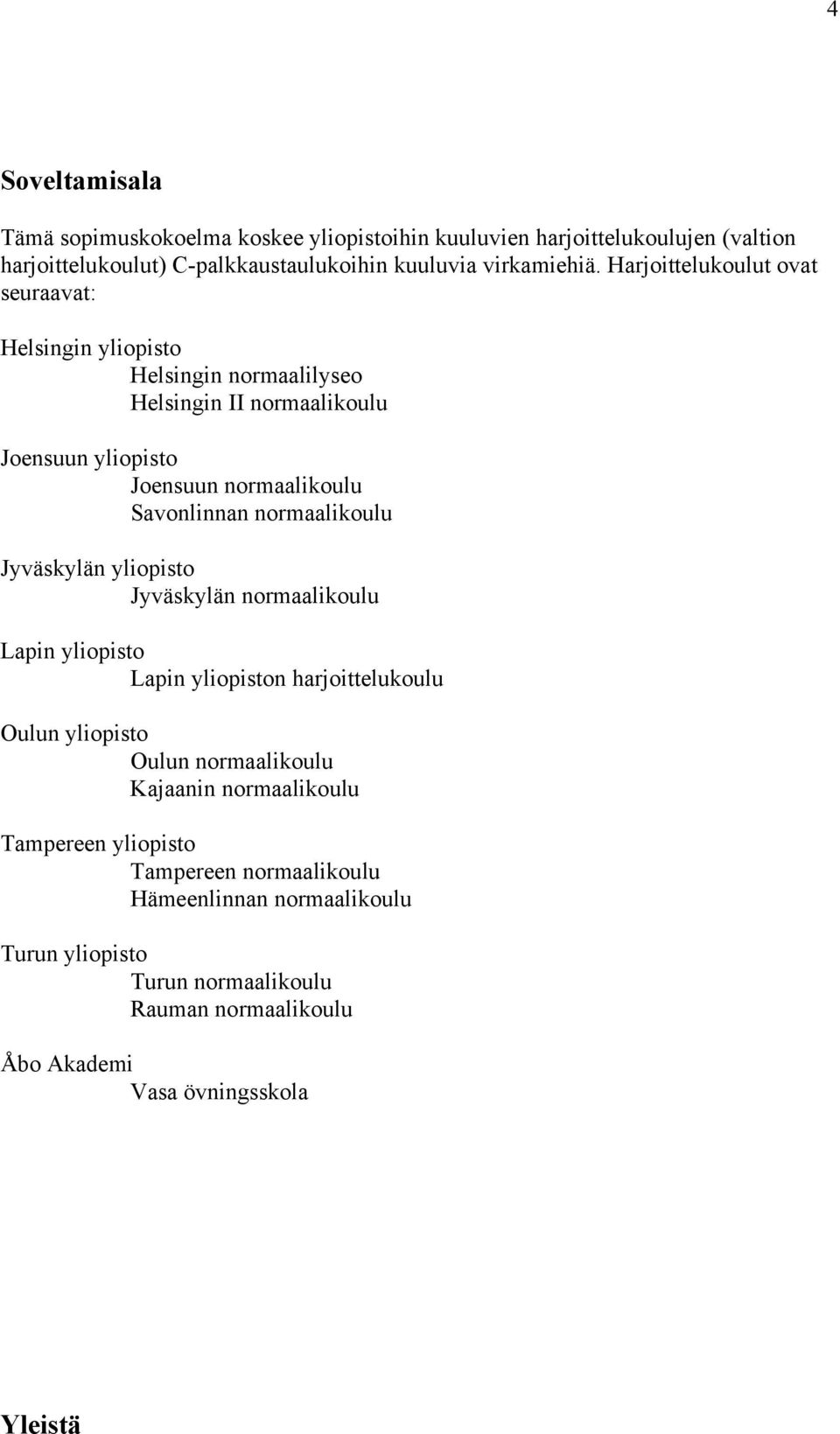 normaalikoulu Jyväskylän yliopisto Jyväskylän normaalikoulu Lapin yliopisto Lapin yliopiston harjoittelukoulu Oulun yliopisto Oulun normaalikoulu Kajaanin