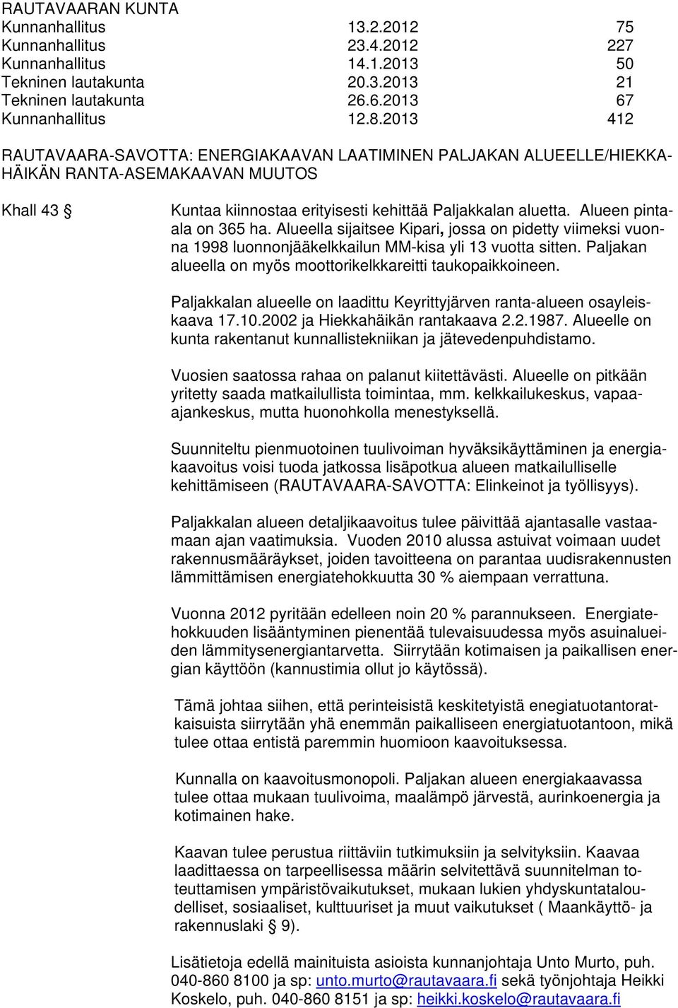 Alueen pintaala on 365 ha. Alueella sijaitsee Kipari, jossa on pidetty viimeksi vuonna 1998 luonnonjääkelkkailun MM-kisa yli 13 vuotta sitten.