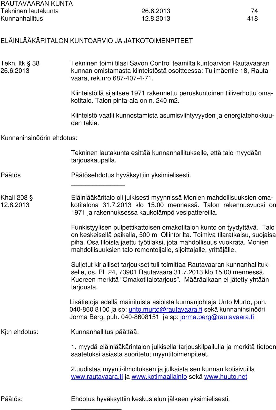 Kiinteistö vaatii kunnostamista asumisviihtyvyyden ja energiatehokkuuden takia. Tekninen lautakunta esittää kunnanhallitukselle, että talo myydään tarjouskaupalla.