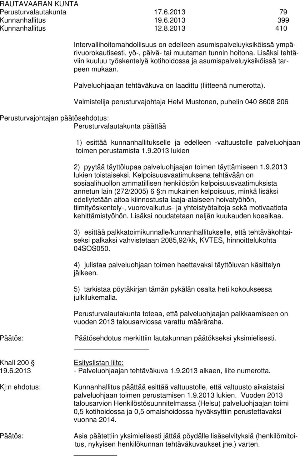 Lisäksi tehtäviin kuuluu työskentelyä kotihoidossa ja asumispalveluyksiköissä tarpeen mukaan. Palveluohjaajan tehtäväkuva on laadittu (liitteenä numerotta).