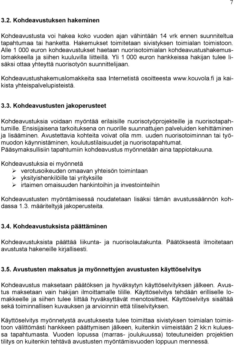 Yli 1 000 euron hankkeissa hakijan tulee lisäksi ottaa yhteyttä nuorisotyön suunnittelijaan. Kohdeavustushakemuslomakkeita saa Internetistä osoitteesta www.kouvola.