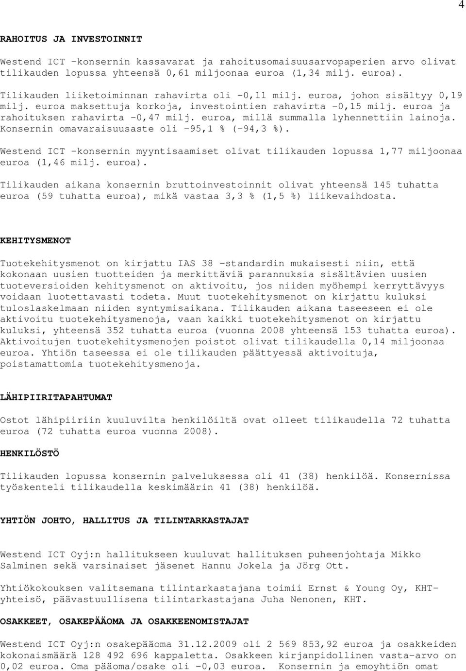 euroa, millä summalla lyhennettiin lainoja. Konsernin omavaraisuusaste oli -95,1 % (-94,3 %). Westend ICT -konsernin myyntisaamiset olivat tilikauden lopussa 1,77 miljoonaa euroa (1,46 milj. euroa).