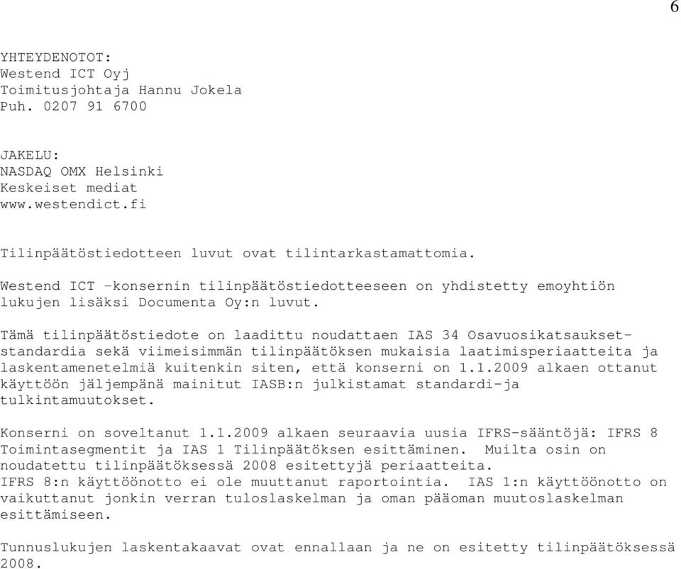 Tämä tilinpäätöstiedote on laadittu noudattaen IAS 34 Osavuosikatsauksetstandardia sekä viimeisimmän tilinpäätöksen mukaisia laatimisperiaatteita ja laskentamenetelmiä kuitenkin siten, että konserni