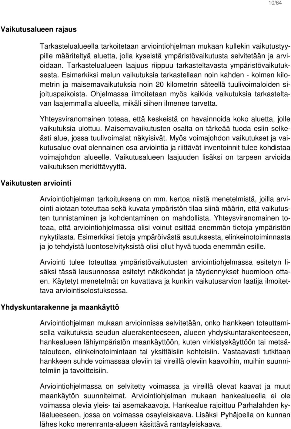 Esimerkiksi melun vaikutuksia tarkastellaan noin kahden - kolmen kilometrin ja maisemavaikutuksia noin 20 kilometrin säteellä tuulivoimaloiden sijoituspaikoista.