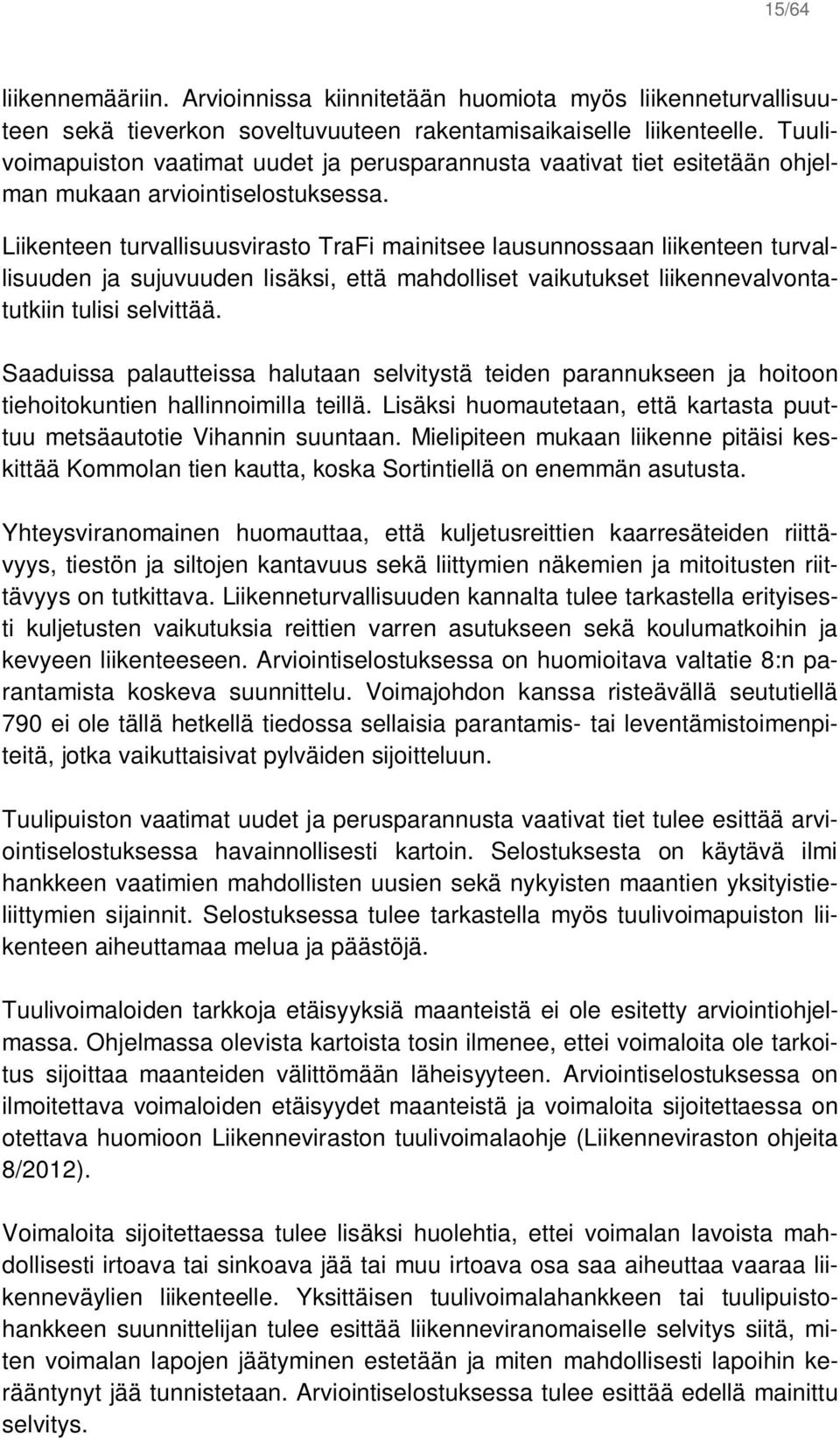 Liikenteen turvallisuusvirasto TraFi mainitsee lausunnossaan liikenteen turvallisuuden ja sujuvuuden lisäksi, että mahdolliset vaikutukset liikennevalvontatutkiin tulisi selvittää.